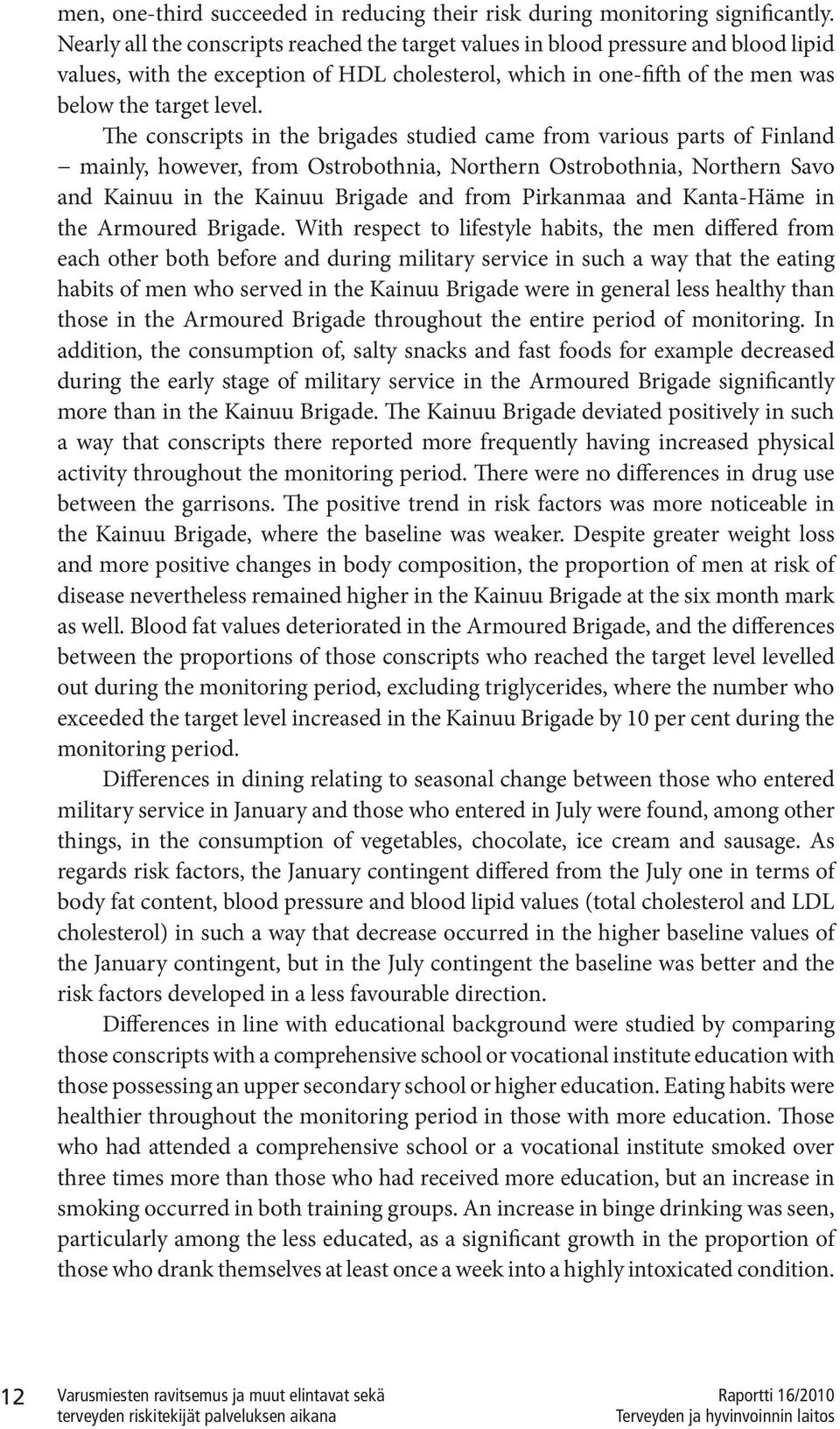 The conscripts in the brigades studied came from various parts of Finland mainly, however, from Ostrobothnia, Northern Ostrobothnia, Northern Savo and Kainuu in the Kainuu Brigade and from Pirkanmaa