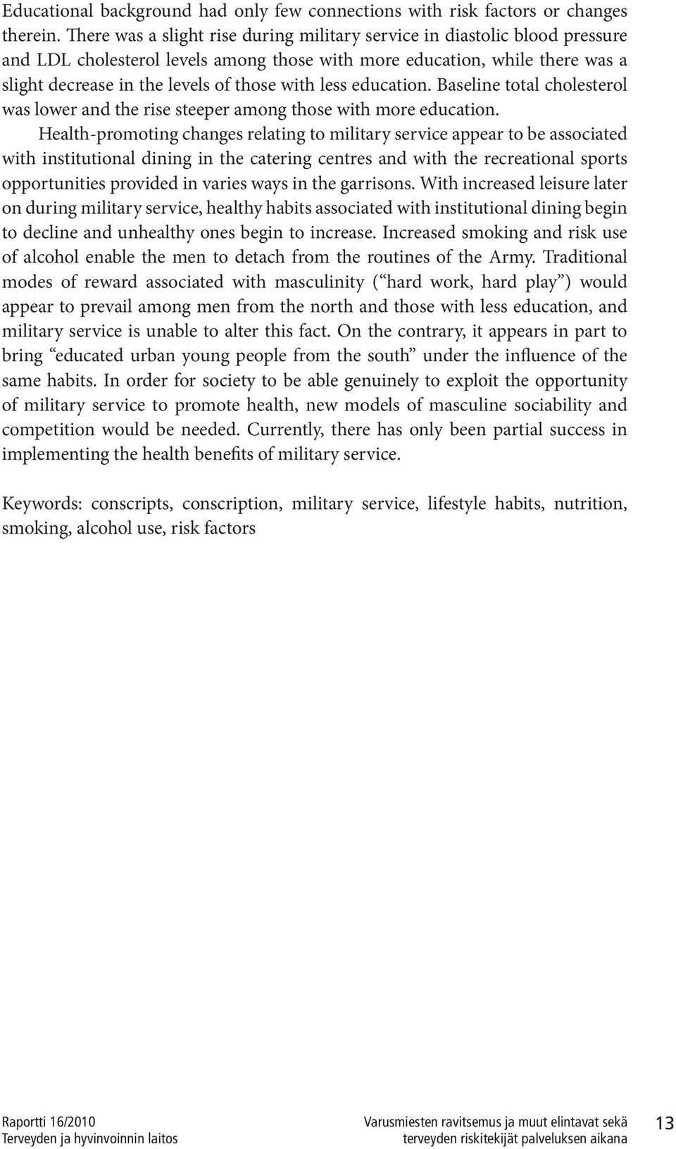 less education. Baseline total cholesterol was lower and the rise steeper among those with more education.