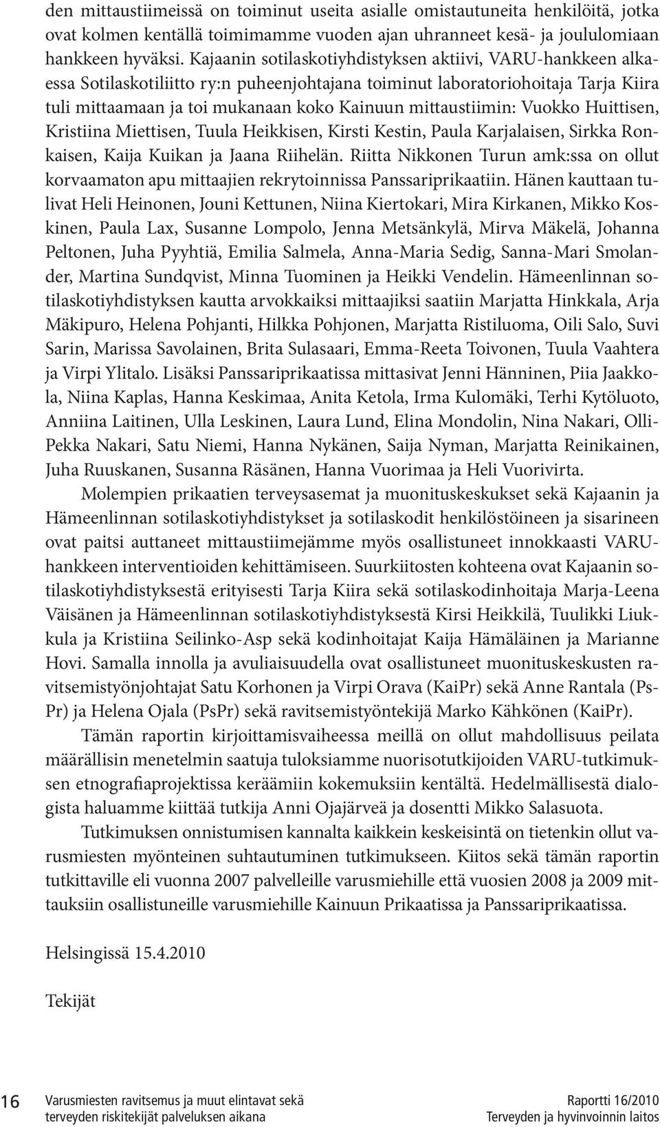 mittaustiimin: Vuokko Huittisen, Kristiina Miettisen, Tuula Heikkisen, Kirsti Kestin, Paula Karjalaisen, Sirkka Ronkaisen, Kaija Kuikan ja Jaana Riihelän.