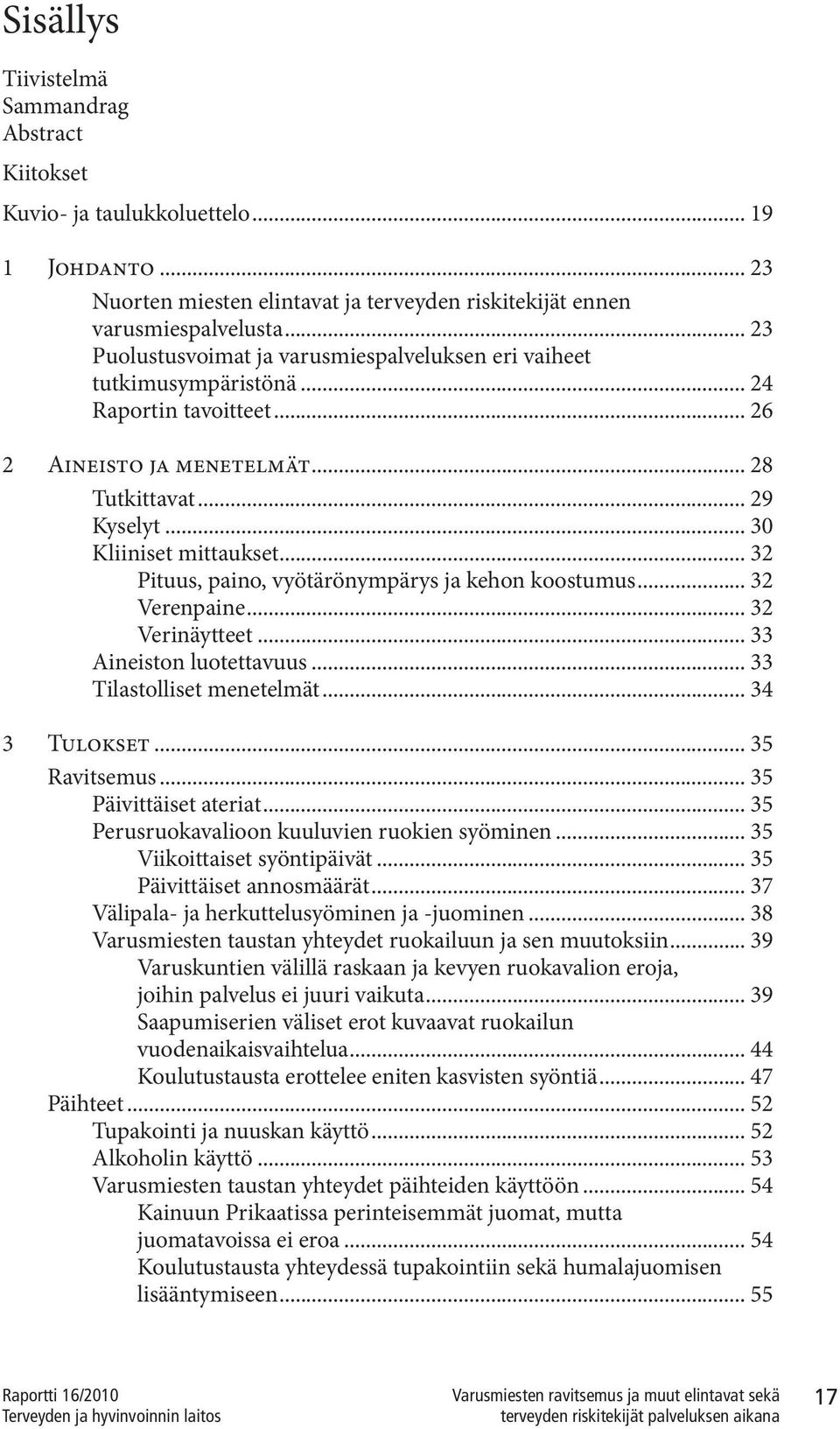 .. 32 Pituus, paino, vyötärönympärys ja kehon koostumus... 32 Verenpaine... 32 Verinäytteet... 33 Aineiston luotettavuus... 33 Tilastolliset menetelmät... 34 3 Tulokset... 35 Ravitsemus.