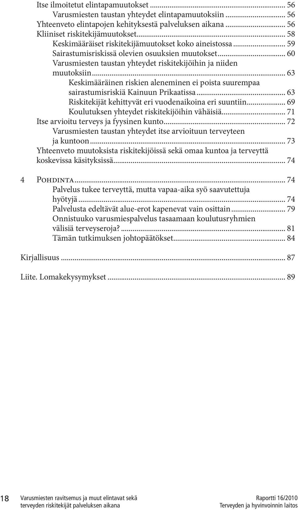 .. 63 Keskimääräinen riskien aleneminen ei poista suurempaa sairastumisriskiä Kainuun Prikaatissa... 63 Riskitekijät kehittyvät eri vuodenaikoina eri suuntiin.