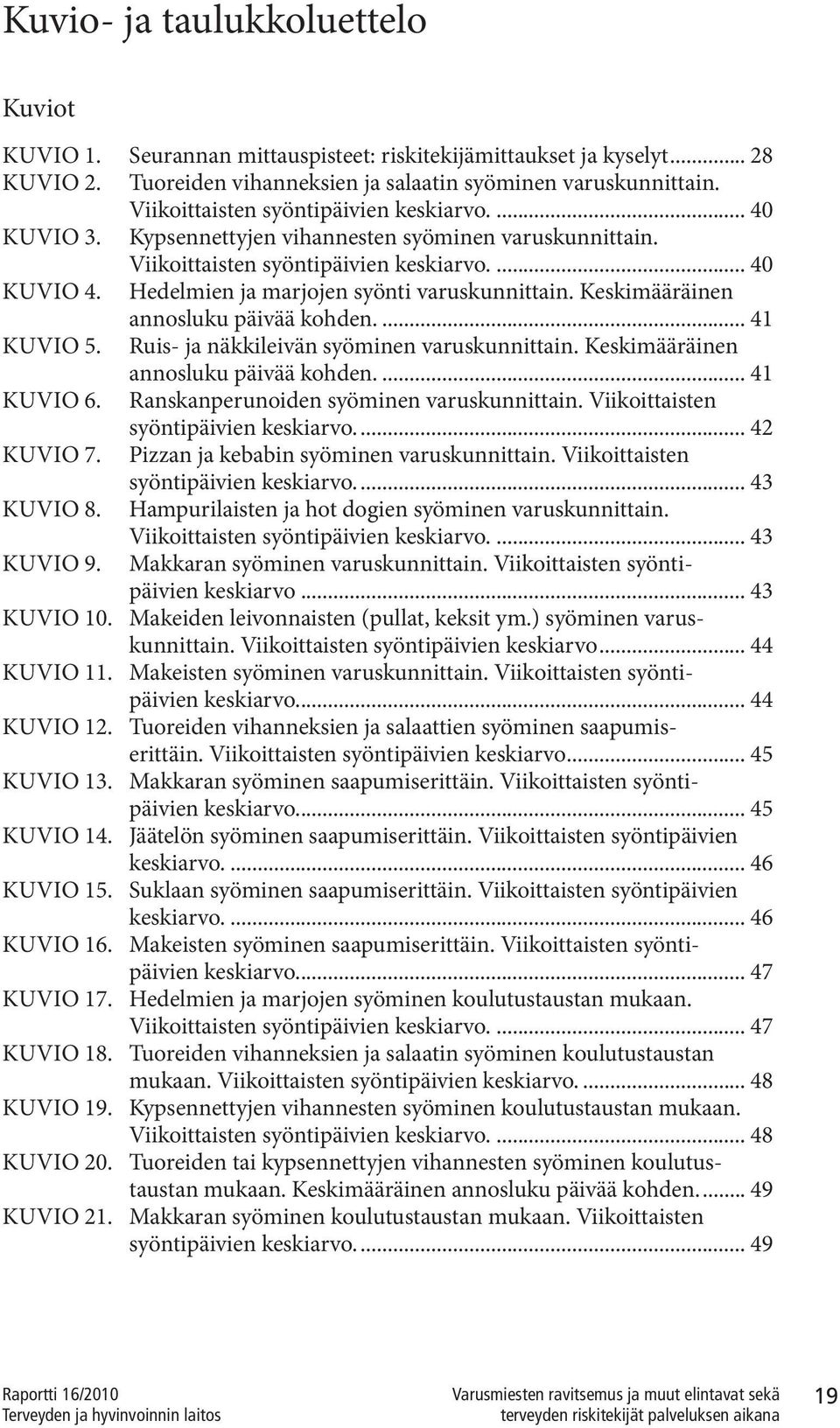 Hedelmien ja marjojen syönti varuskunnittain. Keskimääräinen annosluku päivää kohden... 41 KUVIO 5. Ruis- ja näkkileivän syöminen varuskunnittain. Keskimääräinen annosluku päivää kohden... 41 KUVIO 6.