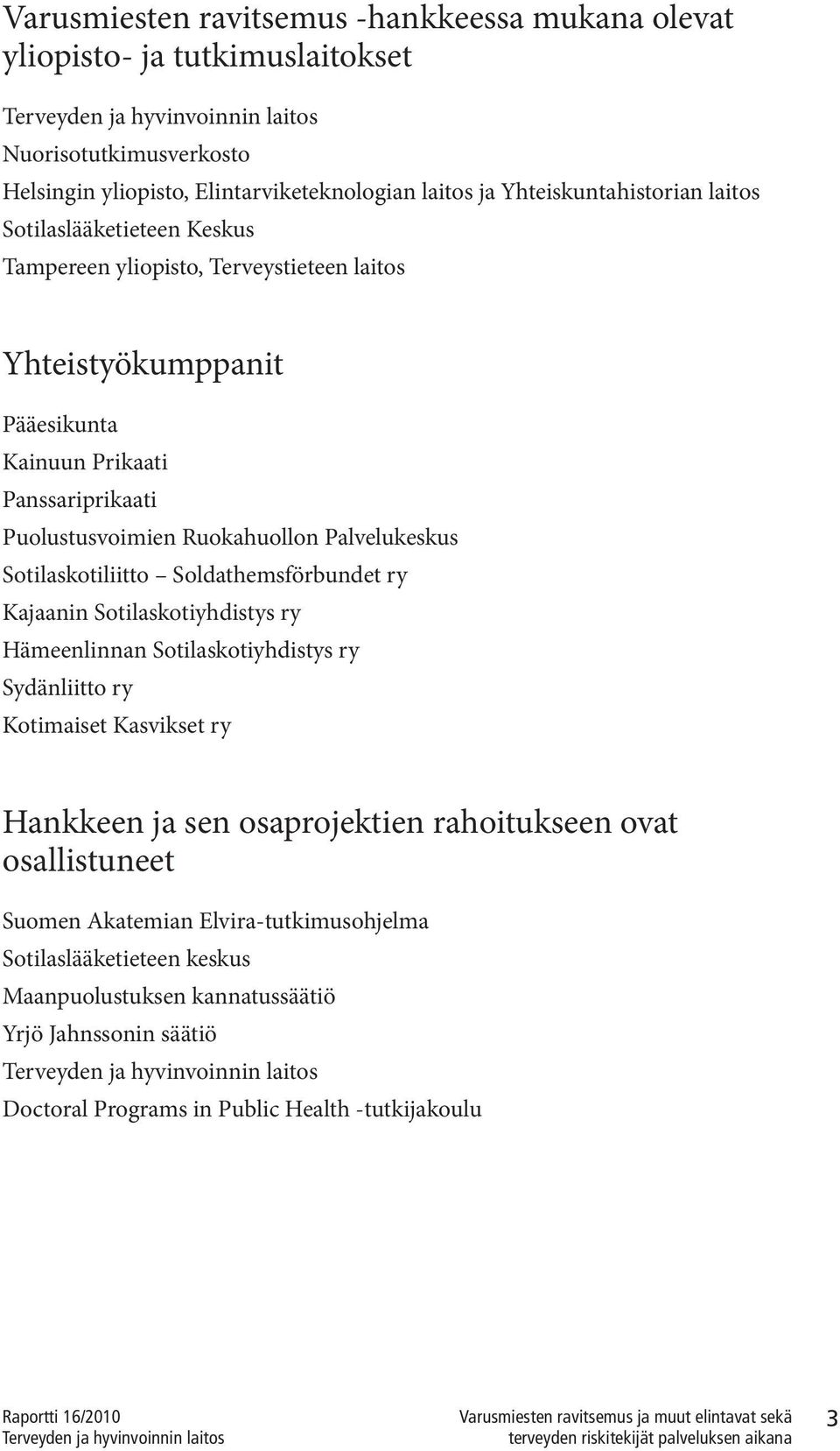 Sotilaskotiliitto Soldathemsförbundet ry Kajaanin Sotilaskotiyhdistys ry Hämeenlinnan Sotilaskotiyhdistys ry Sydänliitto ry Kotimaiset Kasvikset ry Hankkeen ja sen osaprojektien