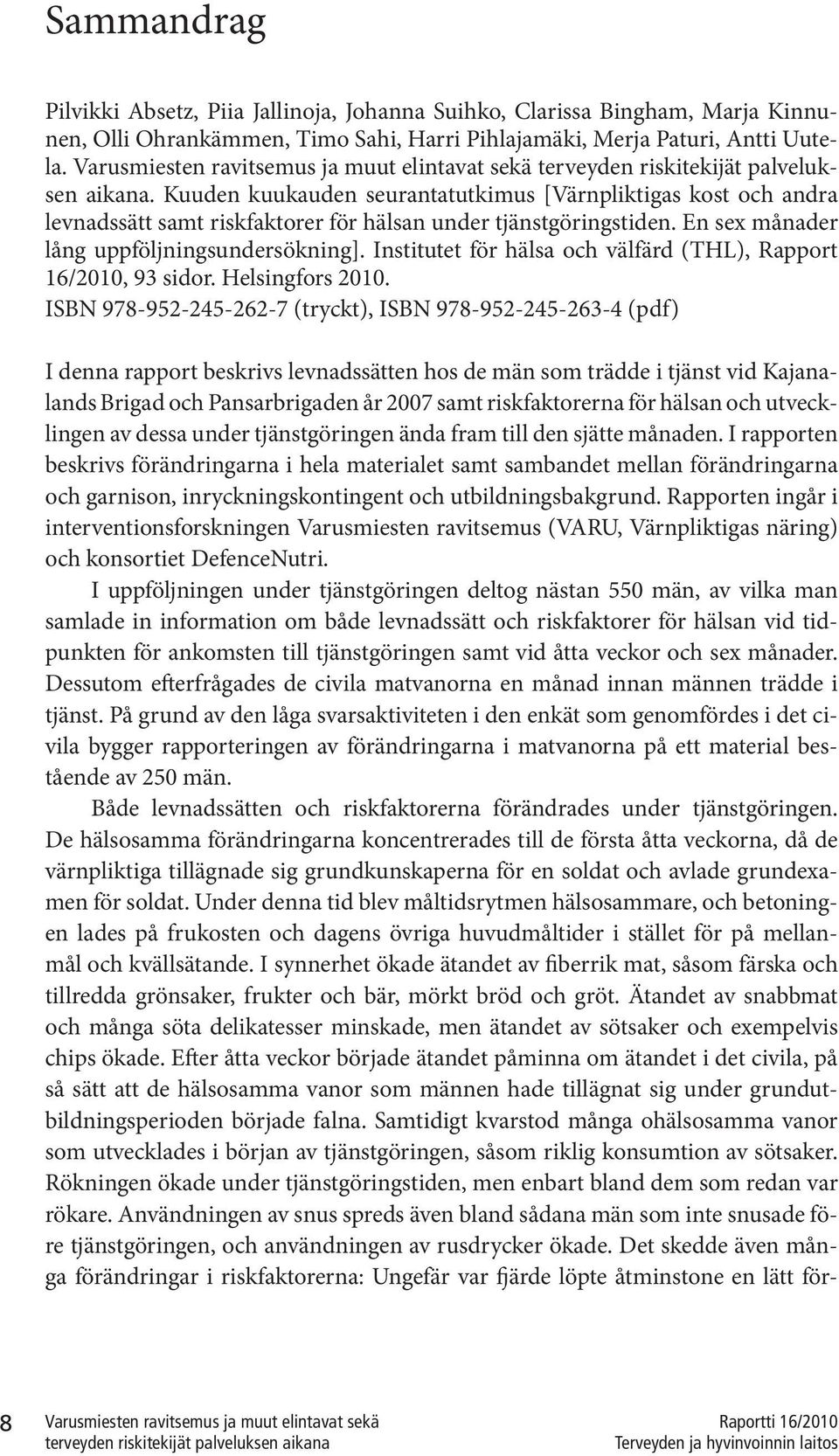 En sex månader lång uppföljningsundersökning]. Institutet för hälsa och välfärd (THL), Rapport 16/2010, 93 sidor. Helsingfors 2010.