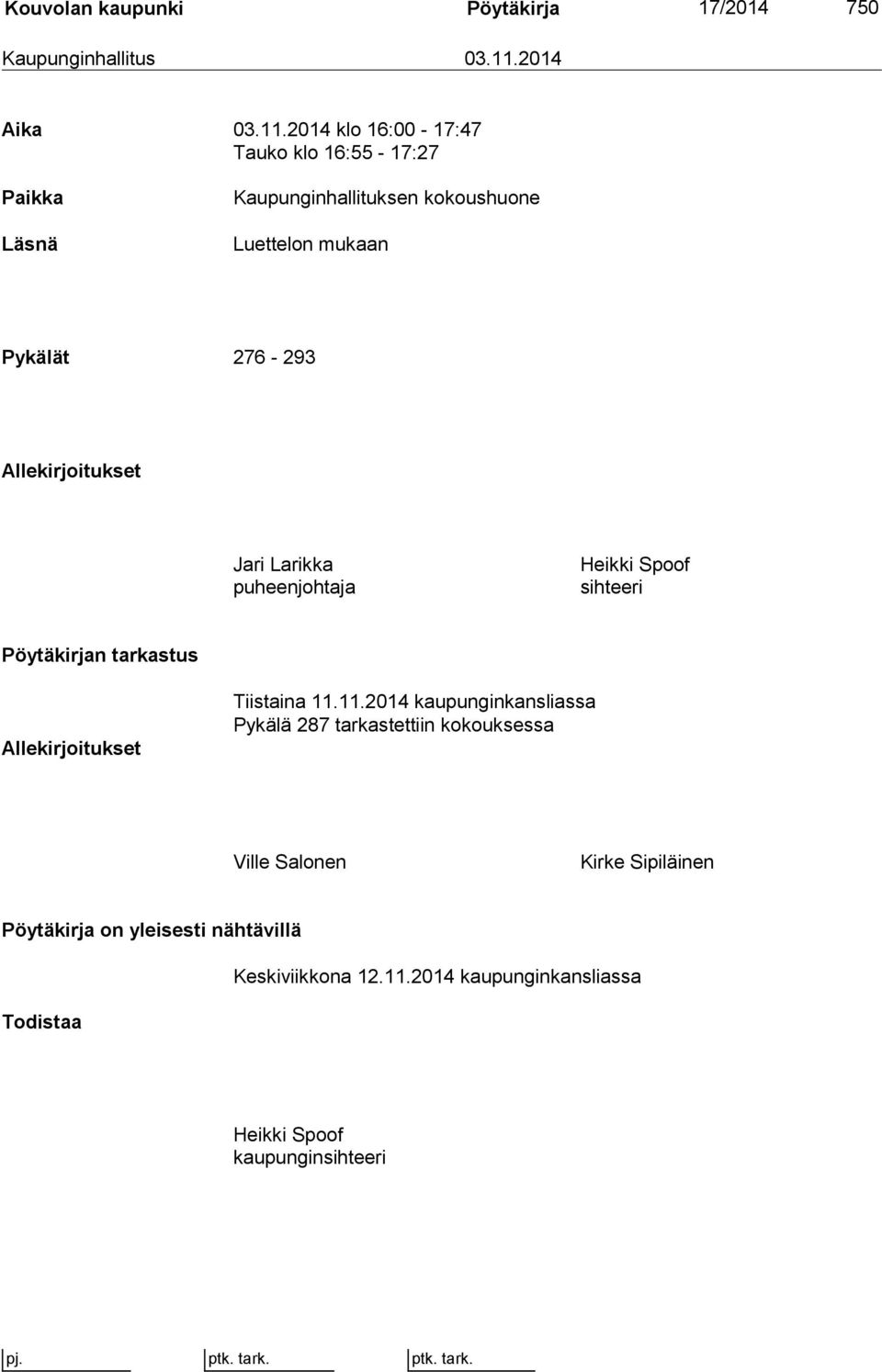 2014 klo 16:00-17:47 Tauko klo 16:55-17:27 Paikka Läsnä Kaupunginhallituksen kokoushuone Luettelon mukaan Pykälät 276-293