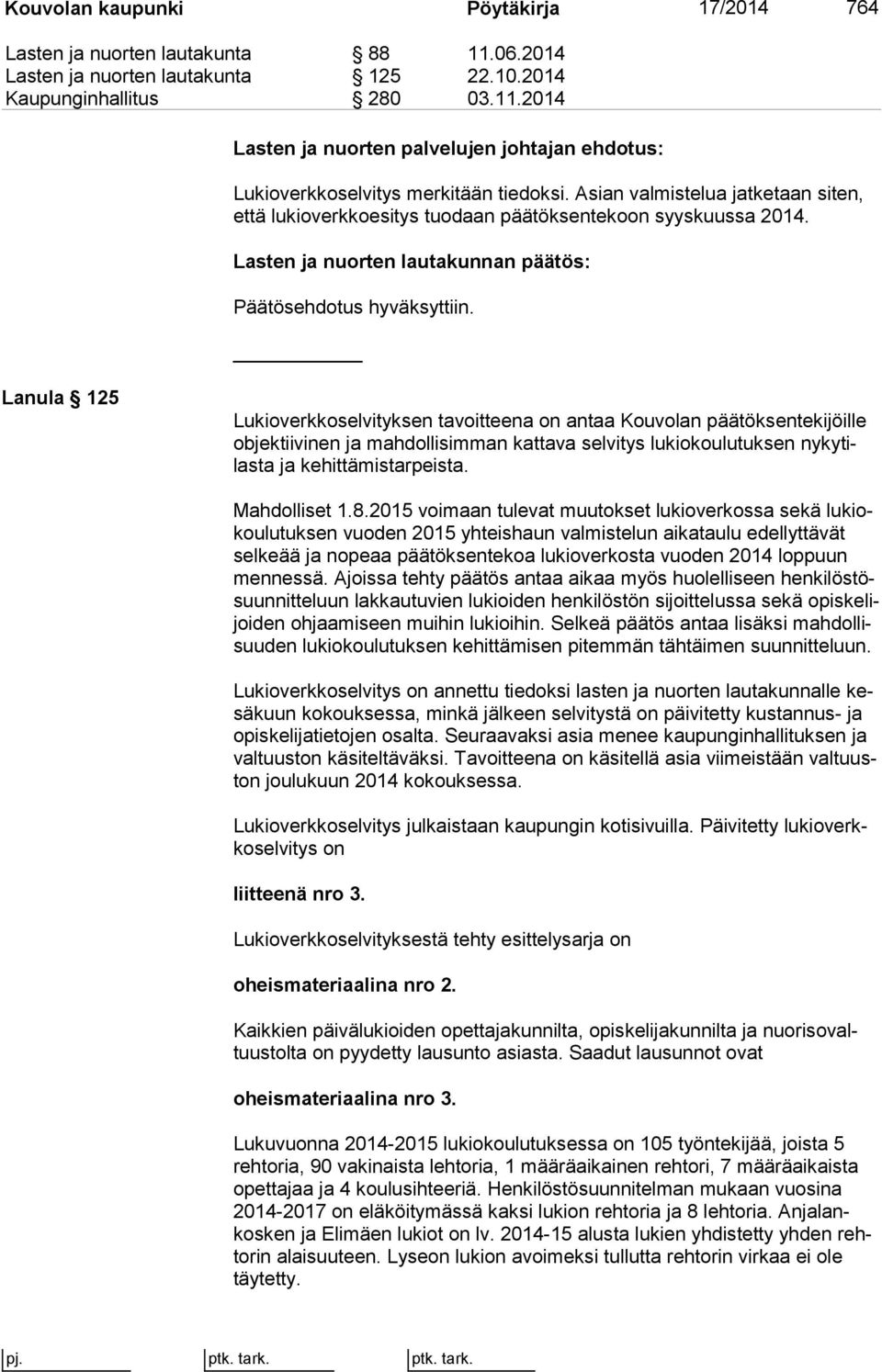 Lanula 125 Lukioverkkoselvityksen tavoitteena on antaa Kouvolan pää tök sen te ki jöil le ob jek tii vi nen ja mahdollisimman kattava selvitys lukiokoulutuksen ny ky tilas ta ja kehittämistarpeista.