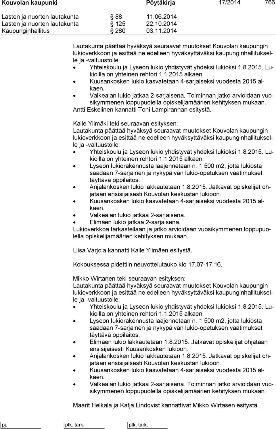 2014 Lautakunta päättää hyväksyä seuraavat muutokset Kouvolan kau pun gin lu kio verk koon ja esittää ne edelleen hyväksyttäväksi kau pun gin hal li tuk selle ja -valtuustolle: Yhteiskoulu ja Lyseon