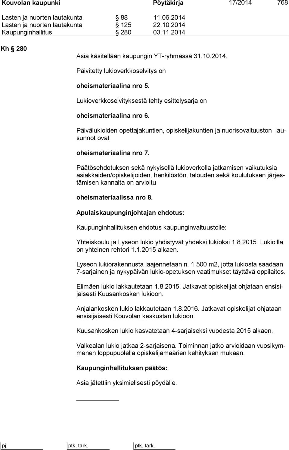 Päivälukioiden opettajakuntien, opiskelijakuntien ja nuorisovaltuuston lausun not ovat oheismateriaalina nro 7.