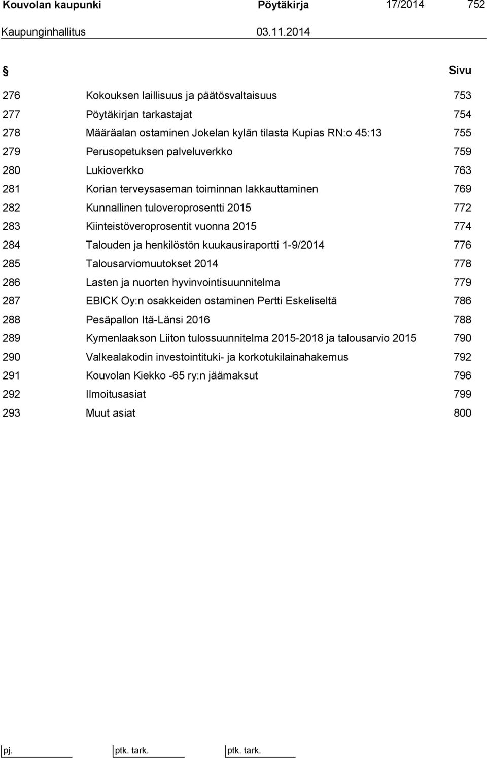 Lukioverkko 763 281 Korian terveysaseman toiminnan lakkauttaminen 769 282 Kunnallinen tuloveroprosentti 2015 772 283 Kiinteistöveroprosentit vuonna 2015 774 284 Talouden ja henkilöstön