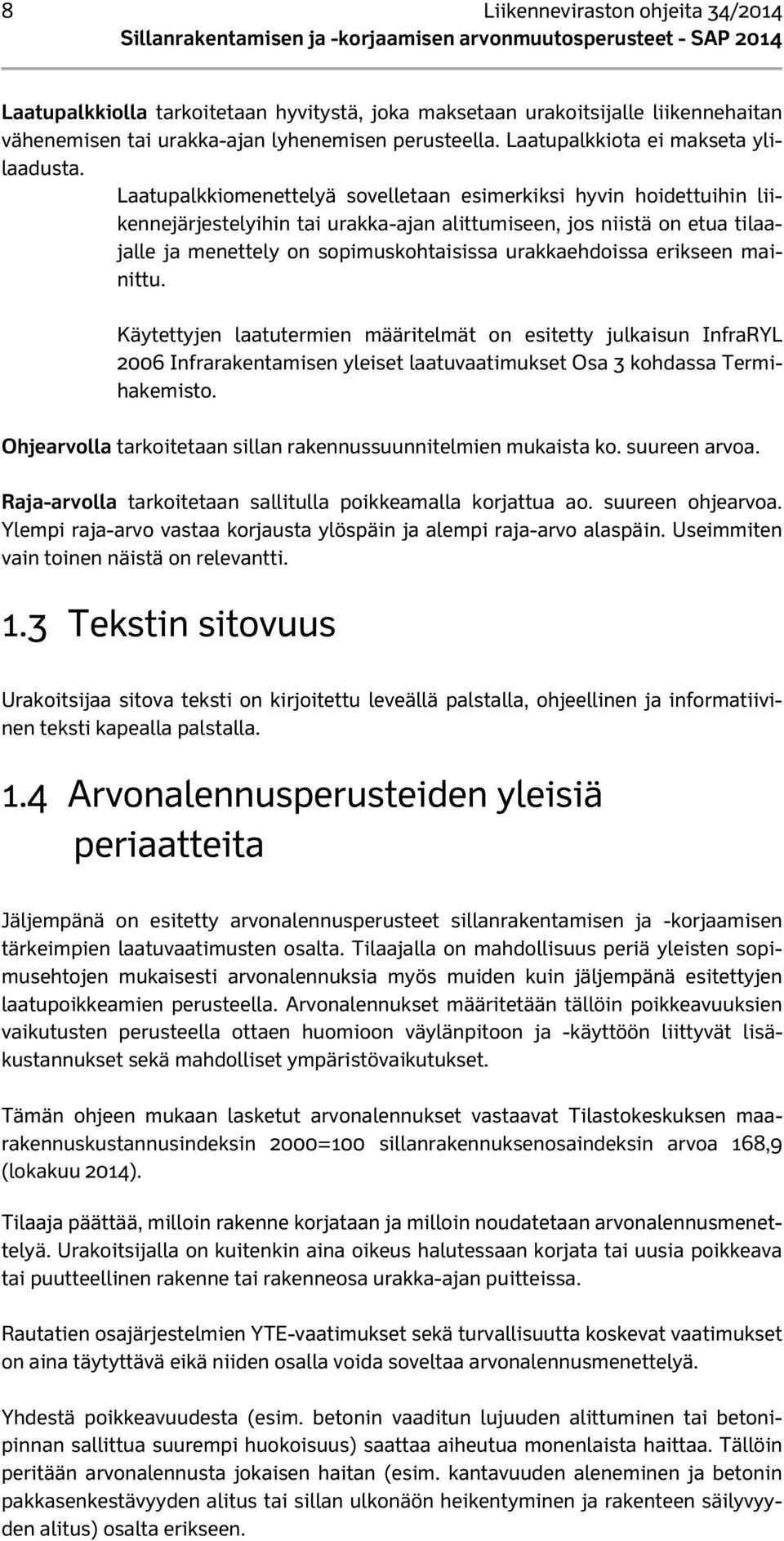 Laatupalkkiomenettelyä sovelletaan esimerkiksi hyvin hoidettuihin liikennejärjestelyihin tai urakka-ajan alittumiseen, jos niistä on etua tilaajalle ja menettely on sopimuskohtaisissa urakkaehdoissa