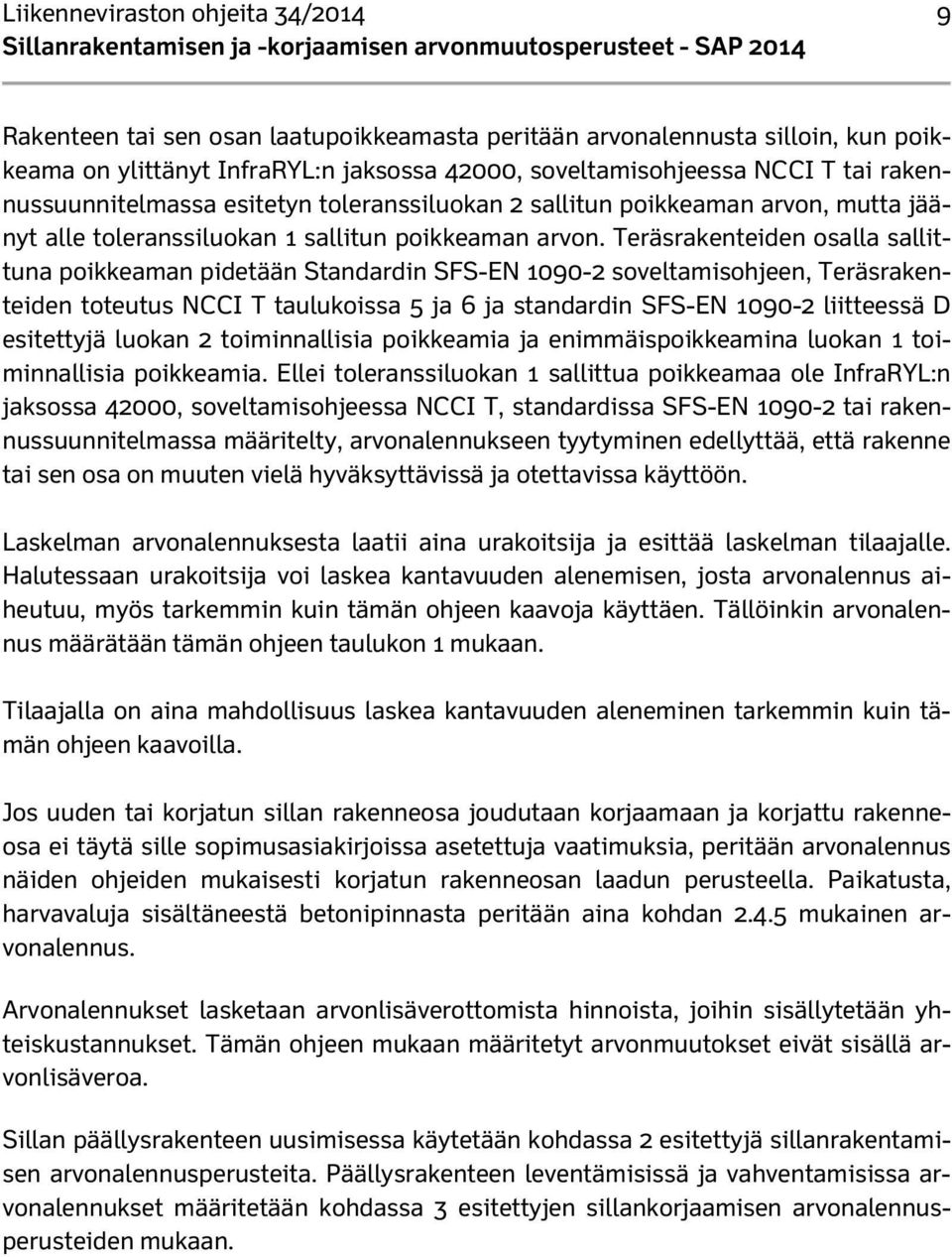 Teräsrakenteiden osalla sallittuna poikkeaman pidetään Standardin SFS-EN 1090-2 soveltamisohjeen, Teräsrakenteiden toteutus NCCI T taulukoissa 5 ja 6 ja standardin SFS-EN 1090-2 liitteessä D