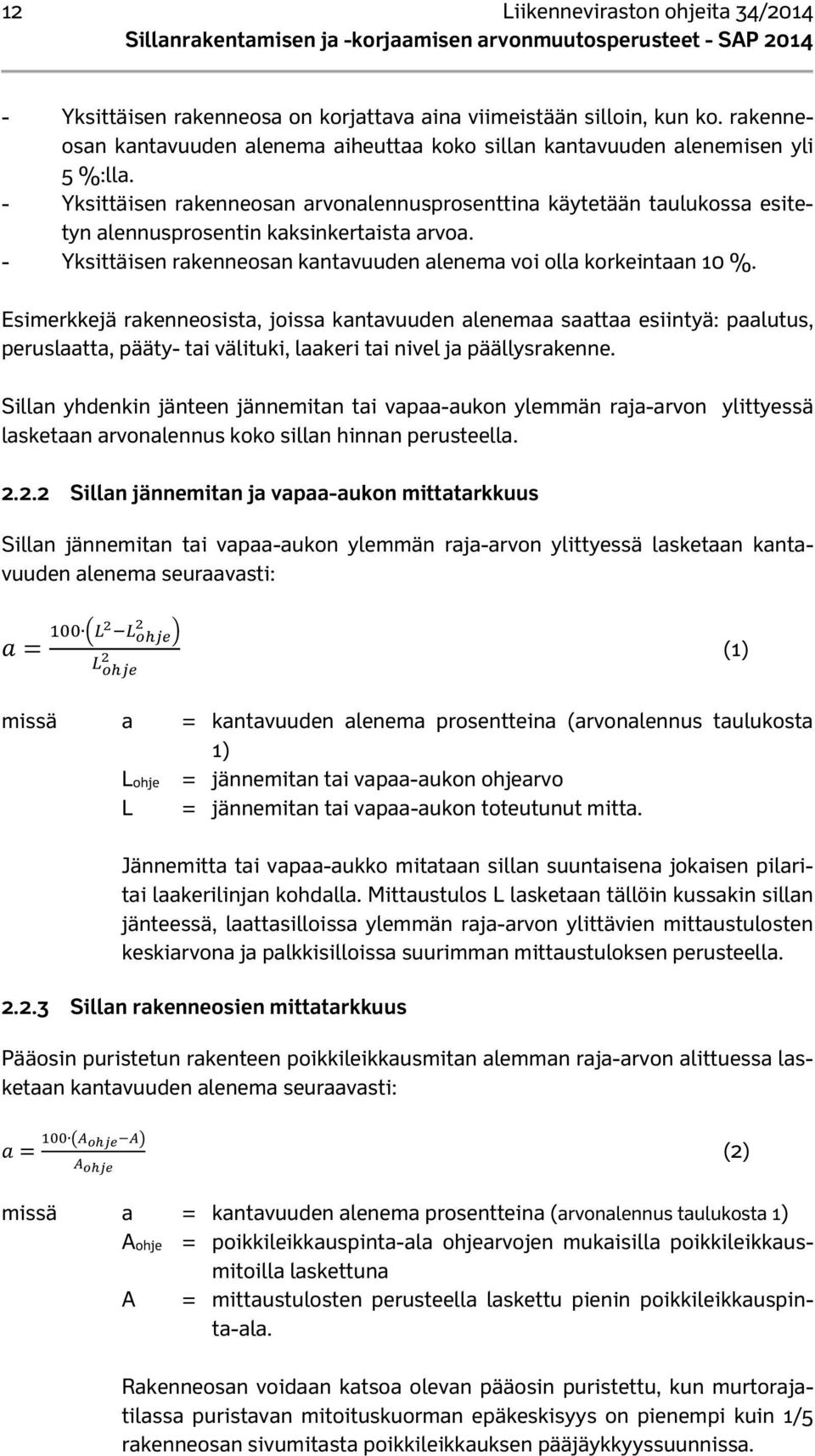 Esimerkkejä rakenneosista, joissa kantavuuden alenemaa saattaa esiintyä: paalutus, peruslaatta, pääty- tai välituki, laakeri tai nivel ja päällysrakenne.