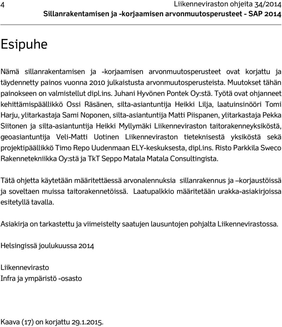 Työtä ovat ohjanneet kehittämispäällikkö Ossi Räsänen, silta-asiantuntija Heikki Lilja, laatuinsinööri Tomi Harju, ylitarkastaja Sami Noponen, silta-asiantuntija Matti Piispanen, ylitarkastaja Pekka