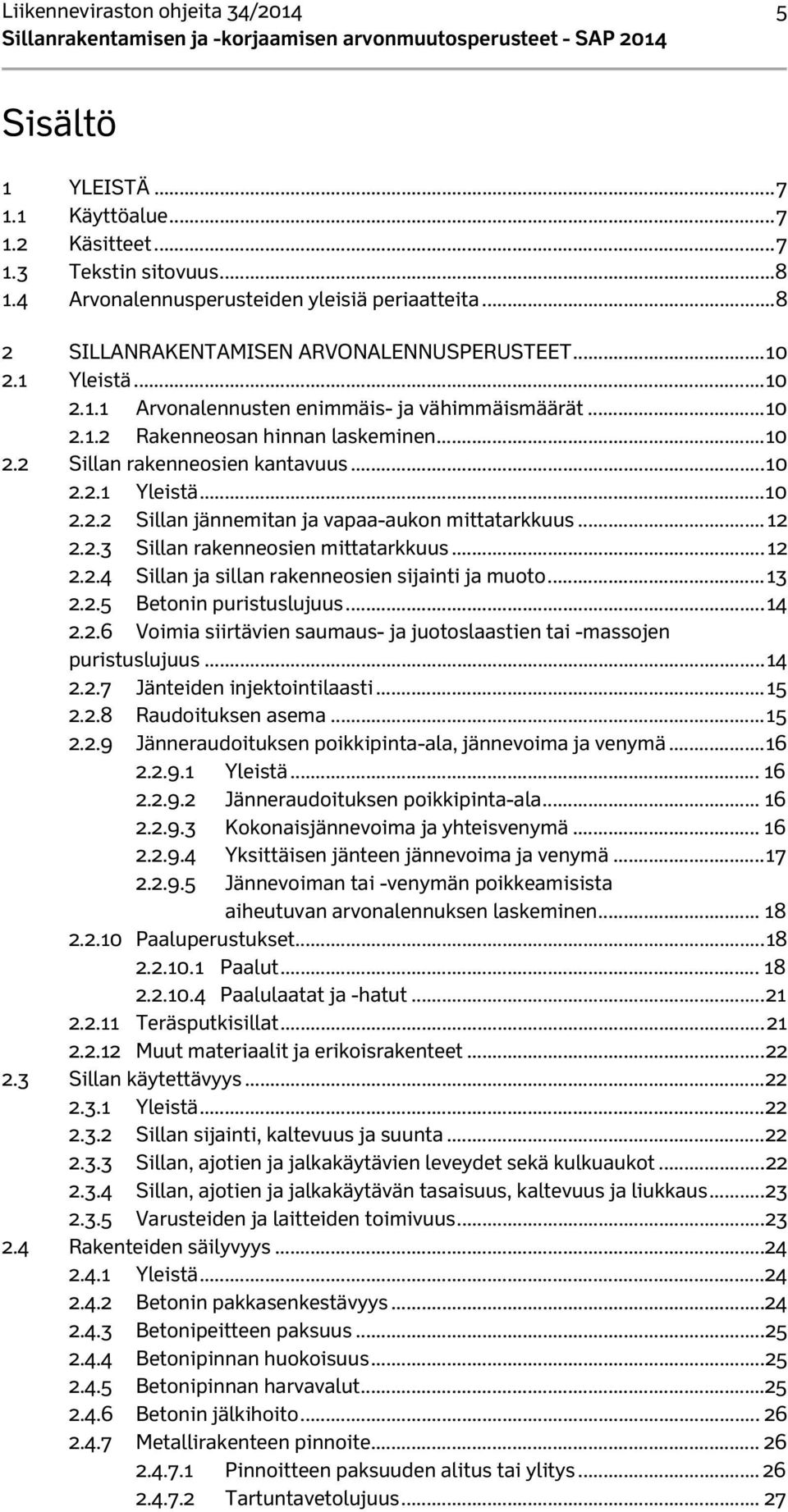 .. 10 2.2.1 Yleistä... 10 2.2.2 Sillan jännemitan ja vapaa-aukon mittatarkkuus... 12 2.2.3 Sillan rakenneosien mittatarkkuus... 12 2.2.4 Sillan ja sillan rakenneosien sijainti ja muoto... 13 2.2.5 Betonin puristuslujuus.