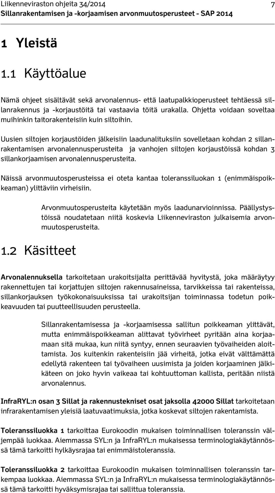 Uusien siltojen korjaustöiden jälkeisiin laadunalituksiin sovelletaan kohdan 2 sillanrakentamisen arvonalennusperusteita ja vanhojen siltojen korjaustöissä kohdan 3 sillankorjaamisen