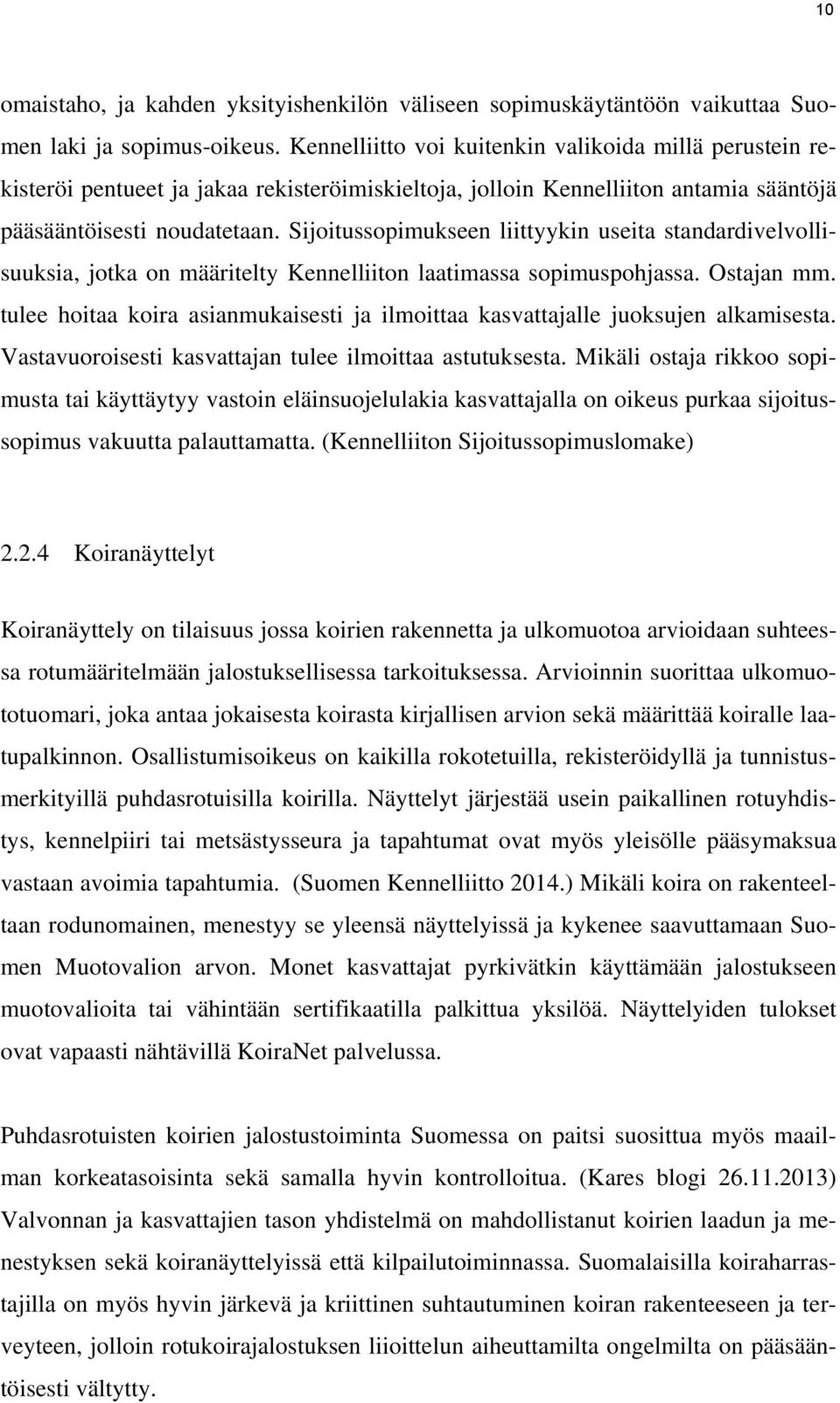 Sijoitussopimukseen liittyykin useita standardivelvollisuuksia, jotka on määritelty Kennelliiton laatimassa sopimuspohjassa. Ostajan mm.