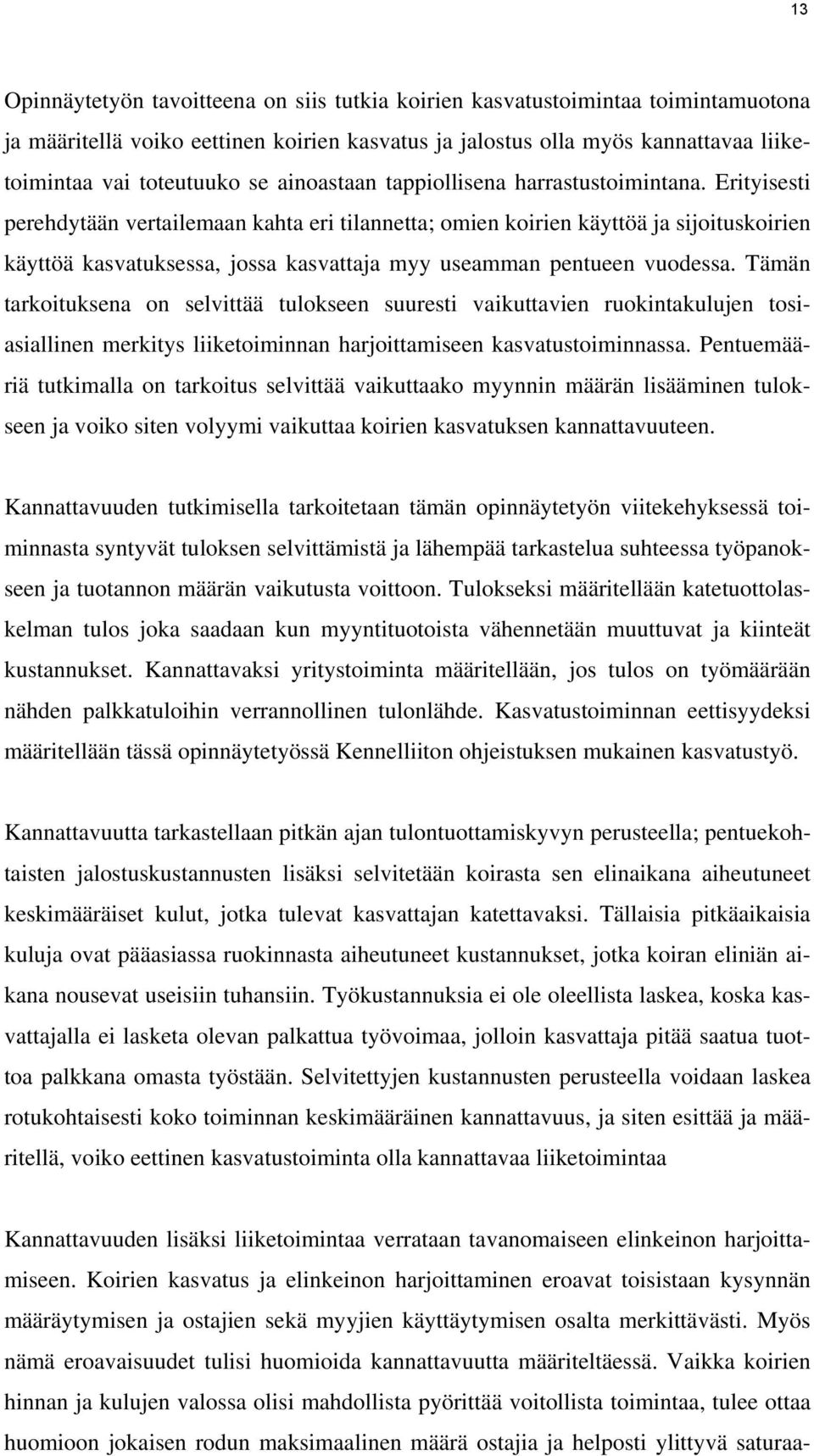 Erityisesti perehdytään vertailemaan kahta eri tilannetta; omien koirien käyttöä ja sijoituskoirien käyttöä kasvatuksessa, jossa kasvattaja myy useamman pentueen vuodessa.