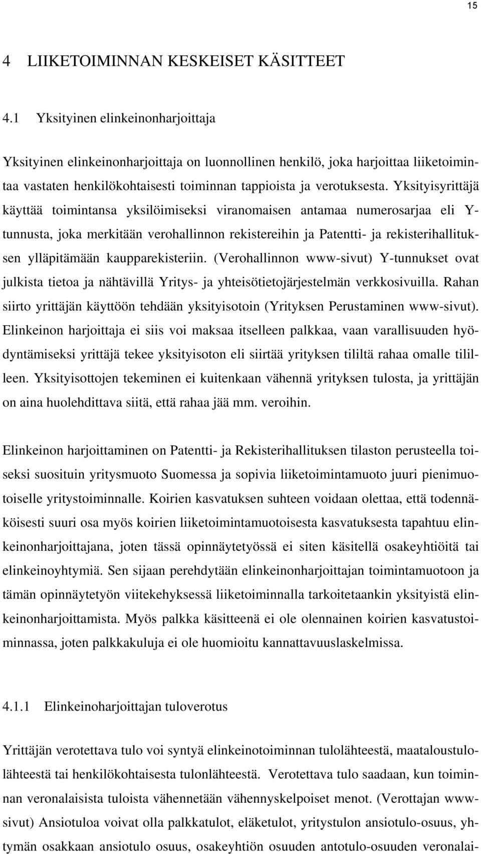 Yksityisyrittäjä käyttää toimintansa yksilöimiseksi viranomaisen antamaa numerosarjaa eli Y- tunnusta, joka merkitään verohallinnon rekistereihin ja Patentti- ja rekisterihallituksen ylläpitämään