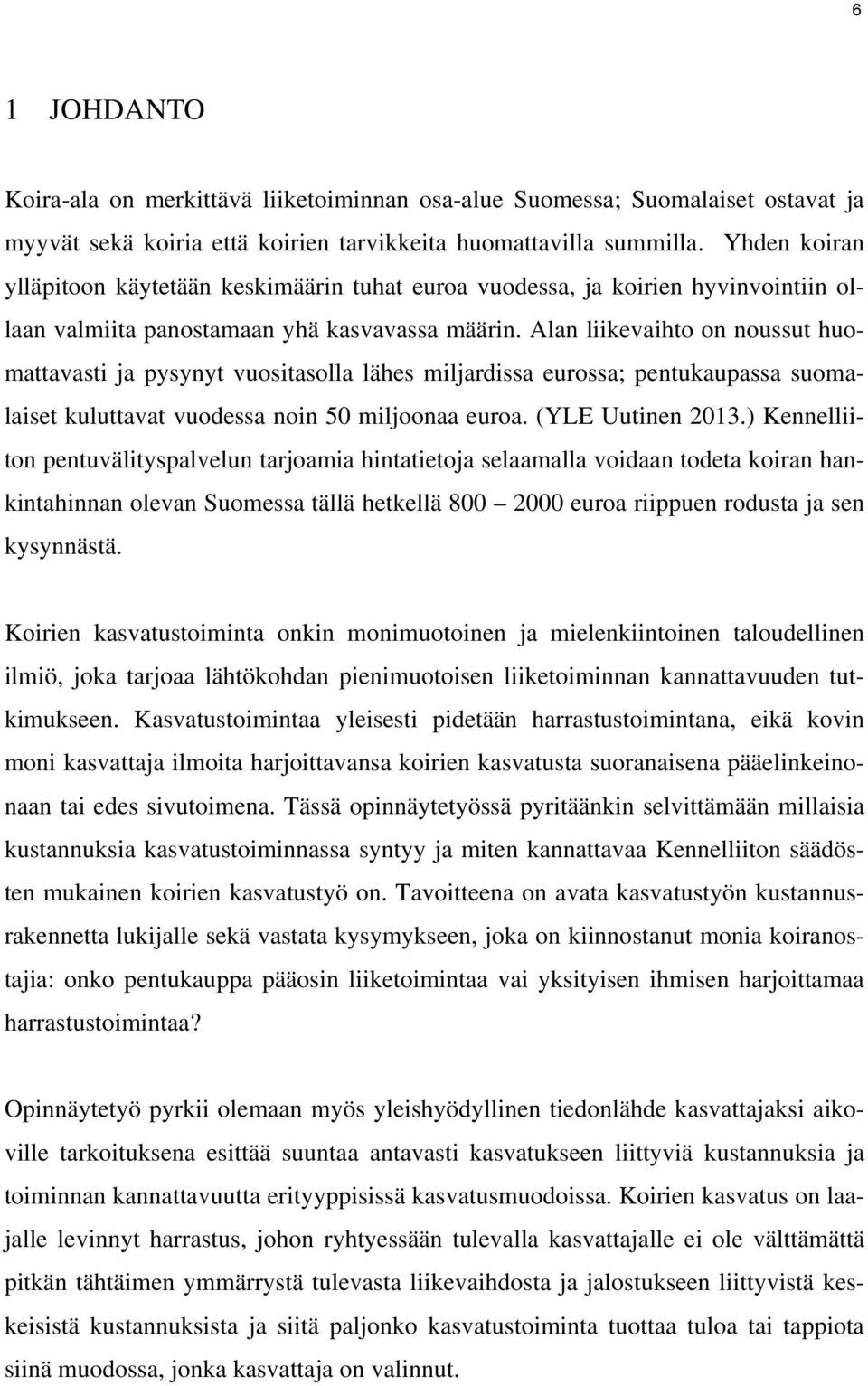 Alan liikevaihto on noussut huomattavasti ja pysynyt vuositasolla lähes miljardissa eurossa; pentukaupassa suomalaiset kuluttavat vuodessa noin 50 miljoonaa euroa. (YLE Uutinen 2013.