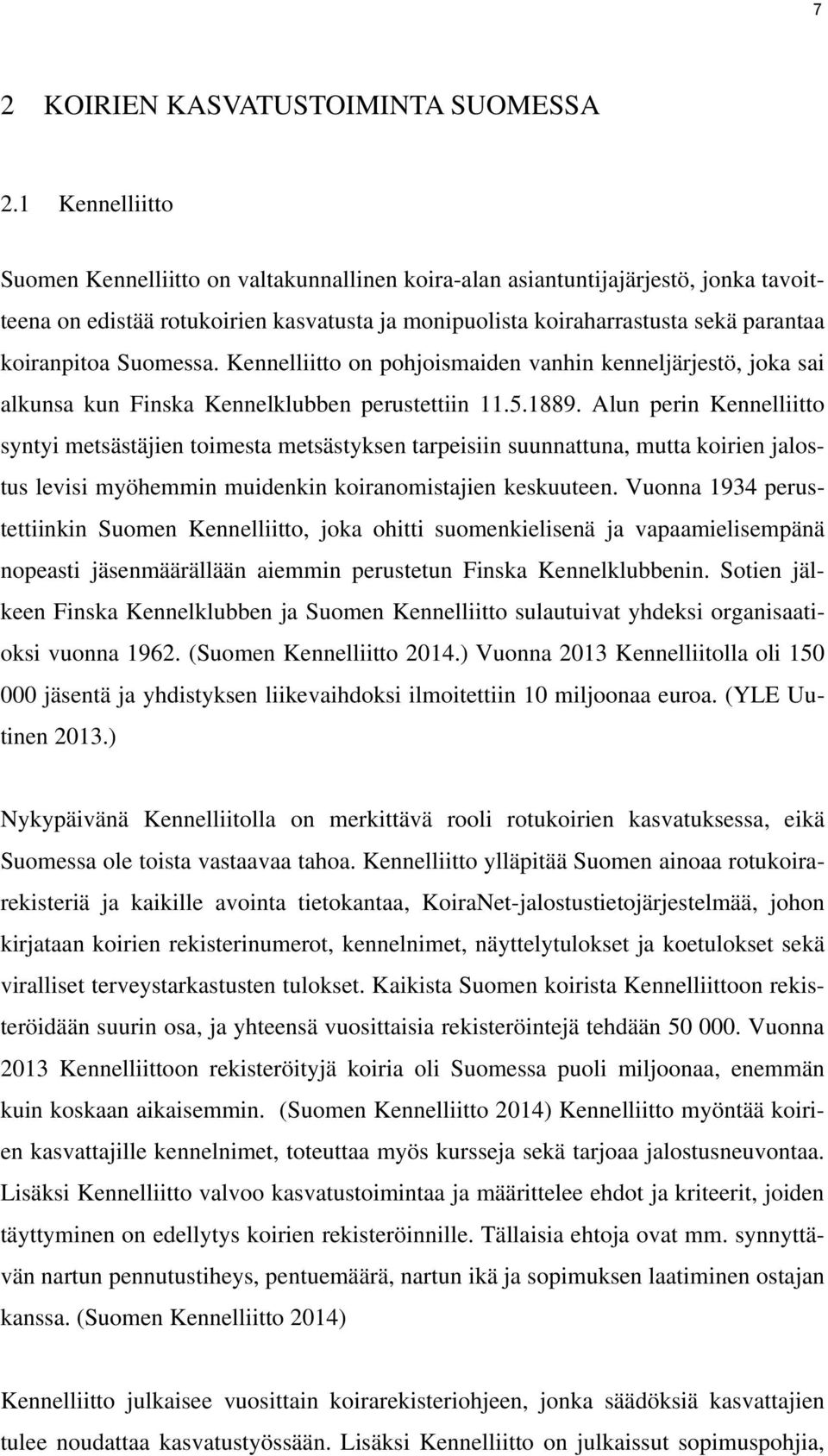 Suomessa. Kennelliitto on pohjoismaiden vanhin kenneljärjestö, joka sai alkunsa kun Finska Kennelklubben perustettiin 11.5.1889.