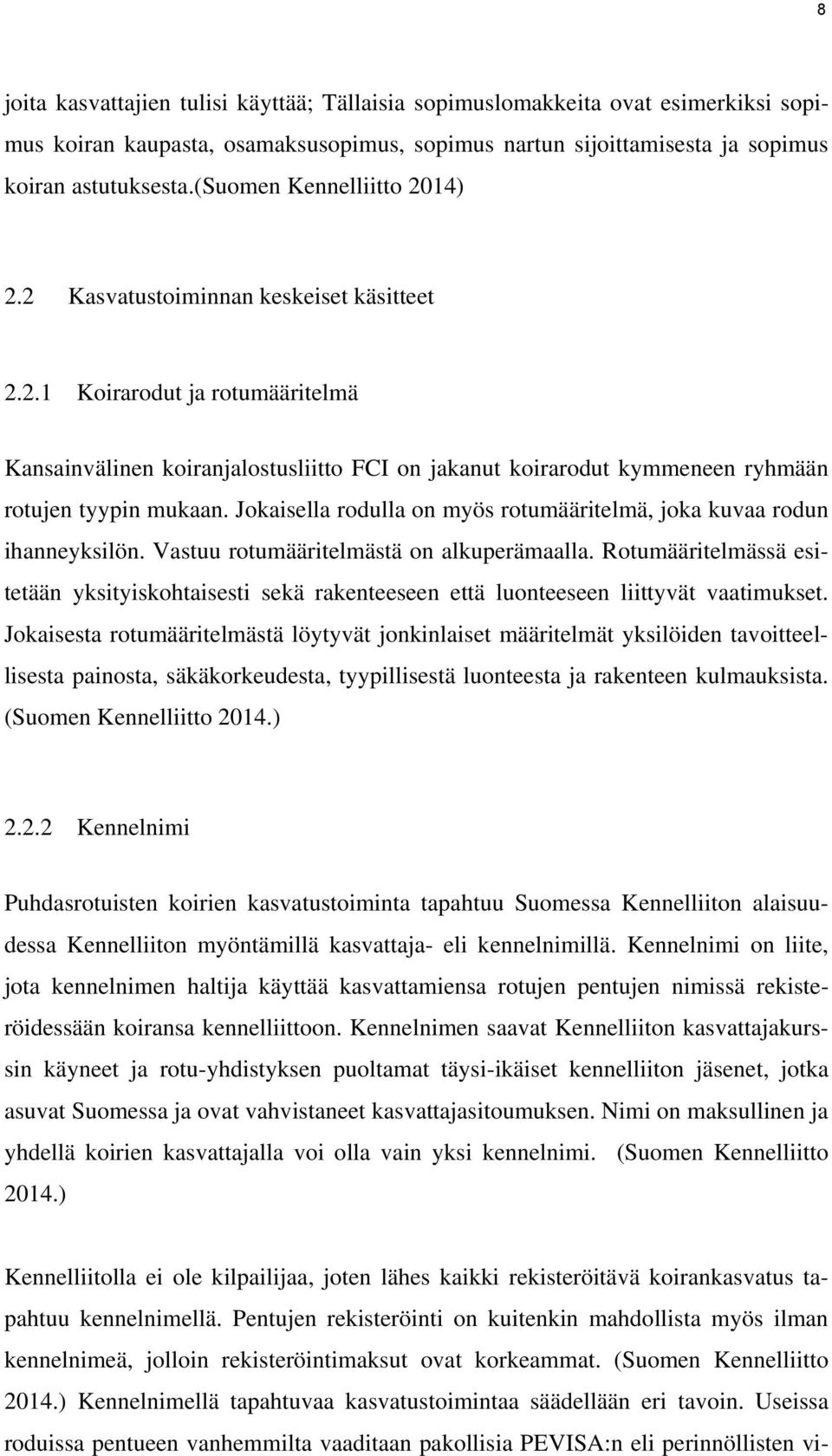 Jokaisella rodulla on myös rotumääritelmä, joka kuvaa rodun ihanneyksilön. Vastuu rotumääritelmästä on alkuperämaalla.