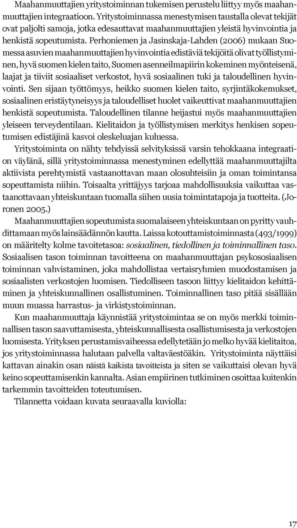 Perhoniemen ja Jasinskaja-Lahden (2006) mukaan Suomessa asuvien maahanmuuttajien hyvinvointia edistäviä tekijöitä olivat työllistyminen, hyvä suomen kielen taito, Suomen asenneilmapiirin kokeminen