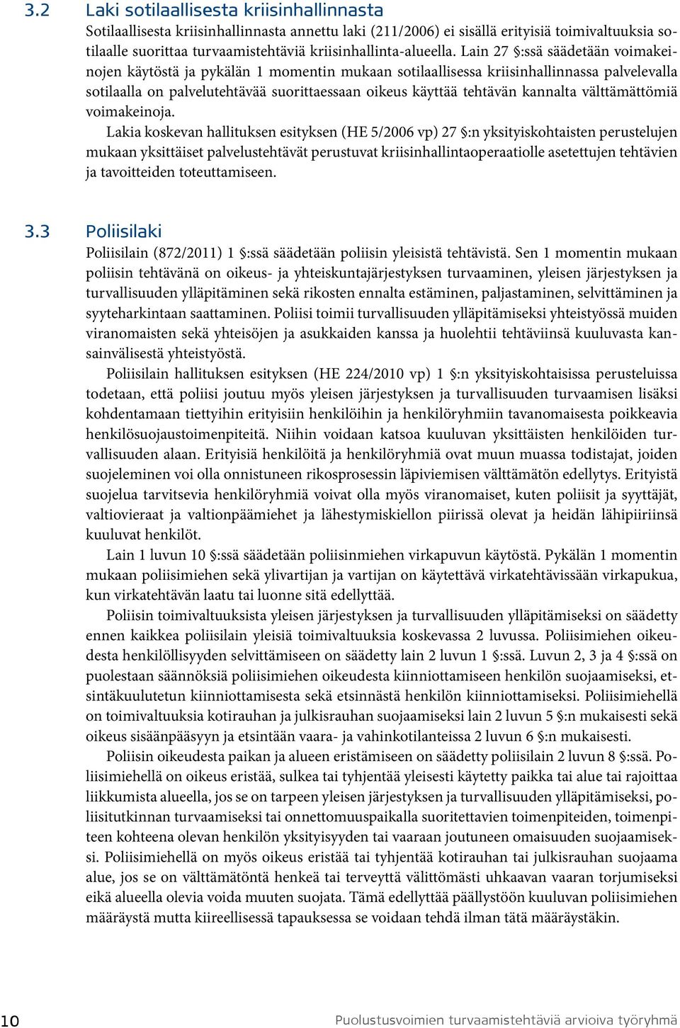 Lain 27 :ssä säädetään voimakeinojen käytöstä ja pykälän 1 momentin mukaan sotilaallisessa kriisinhallinnassa palvelevalla sotilaalla on palvelutehtävää suorittaessaan oikeus käyttää tehtävän