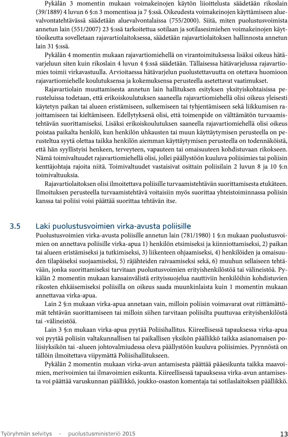 Siitä, miten puolustusvoimista annetun lain (551/2007) 23 :ssä tarkoitettua sotilaan ja sotilasesimiehen voimakeinojen käyttöoikeutta sovelletaan rajavartiolaitoksessa, säädetään rajavartiolaitoksen