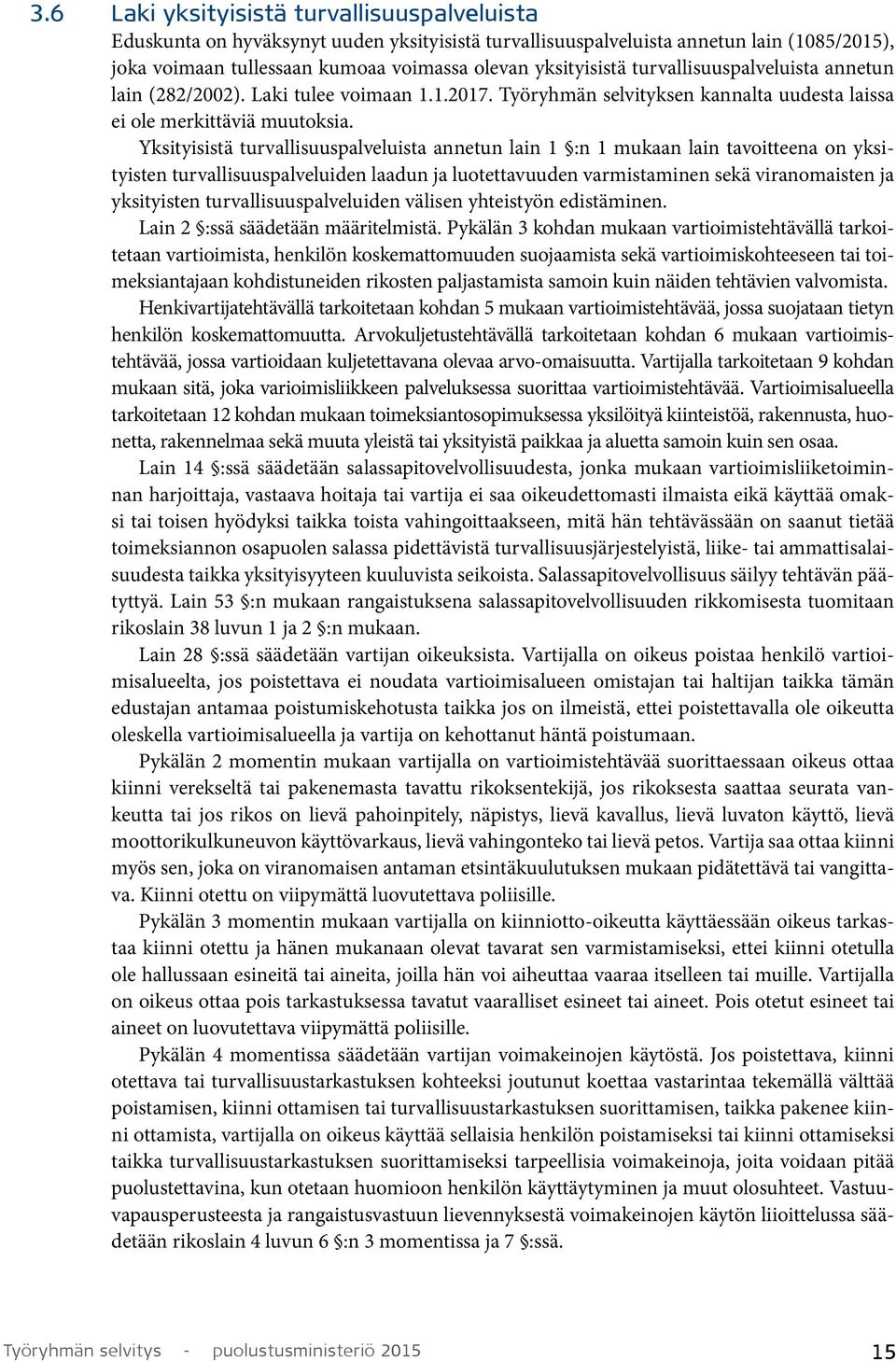 Yksityisistä turvallisuuspalveluista annetun lain 1 :n 1 mukaan lain tavoitteena on yksityisten turvallisuuspalveluiden laadun ja luotettavuuden varmistaminen sekä viranomaisten ja yksityisten