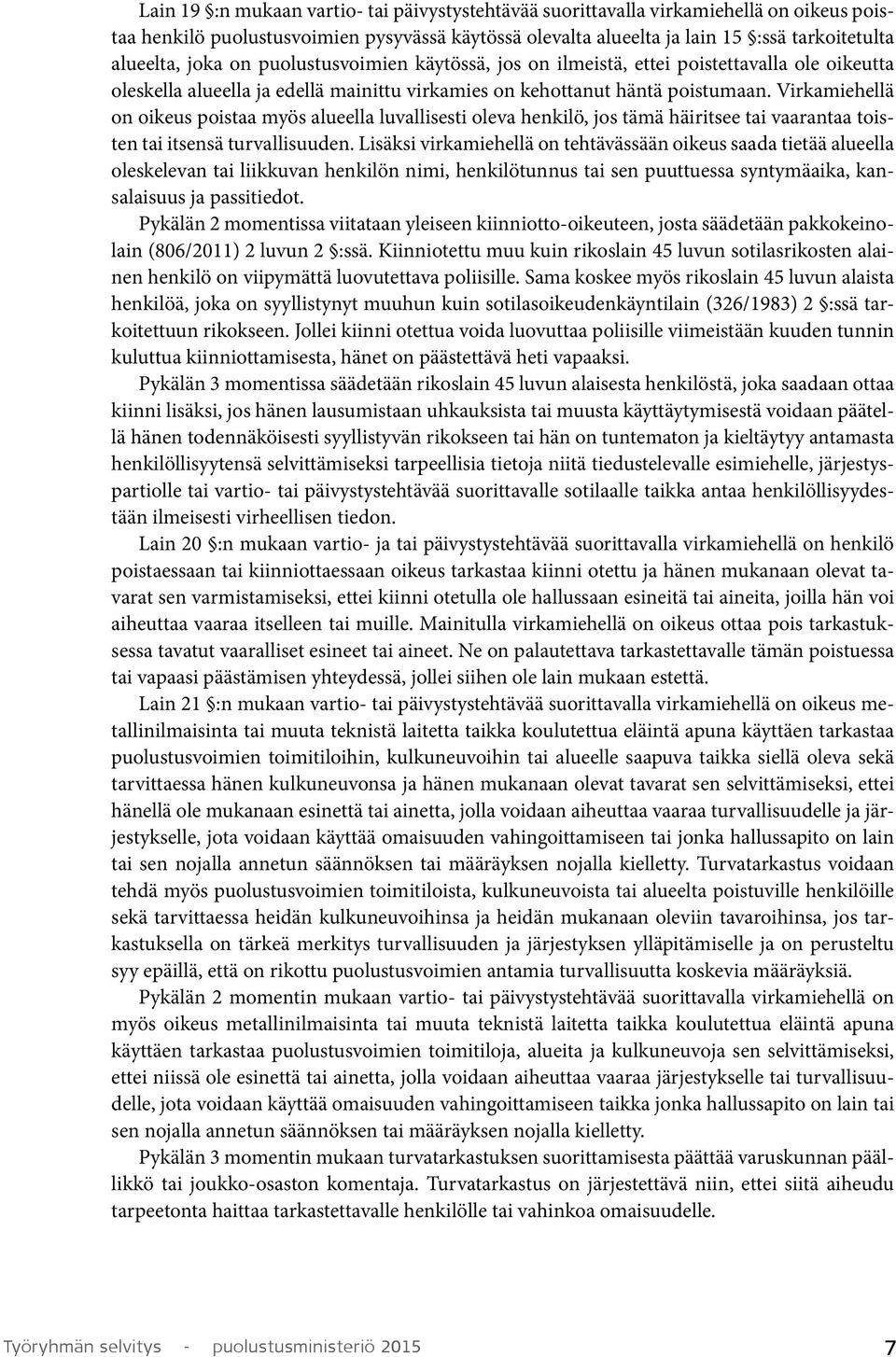 Virkamiehellä on oikeus poistaa myös alueella luvallisesti oleva henkilö, jos tämä häiritsee tai vaarantaa toisten tai itsensä turvallisuuden.