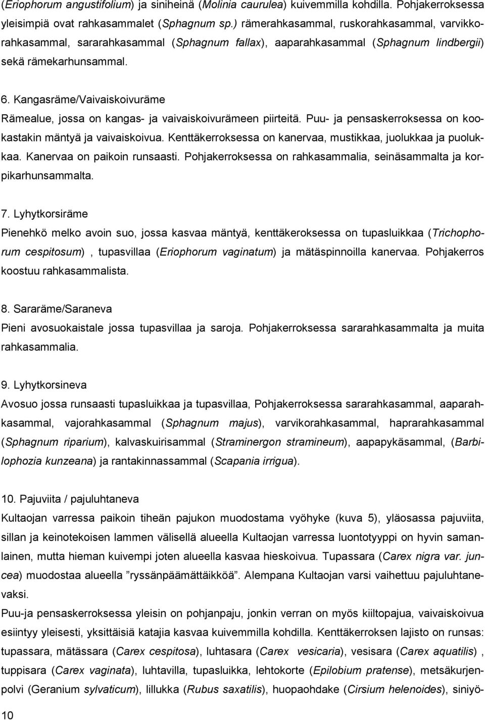 Kangasräme/Vaivaiskoivuräme Rämealue, jossa on kangas- ja vaivaiskoivurämeen piirteitä. Puu- ja pensaskerroksessa on kookastakin mäntyä ja vaivaiskoivua.