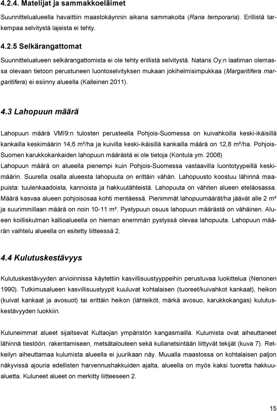 3 Lahopuun määrä Lahopuun määrä VMI9:n tulosten perusteella Pohjois-Suomessa on kuivahkoilla keski-ikäisillä kankailla keskimäärin 14,6 m²/ha ja kuivilla keski-ikäisillä kankailla määrä on 12,8 m²/ha.
