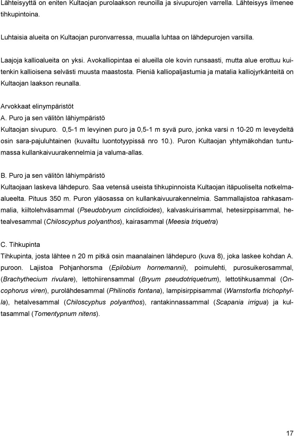 Pieniä kalliopaljastumia ja matalia kalliojyrkänteitä on Kultaojan laakson reunalla. Arvokkaat elinympäristöt A. Puro ja sen välitön lähiympäristö Kultaojan sivupuro.