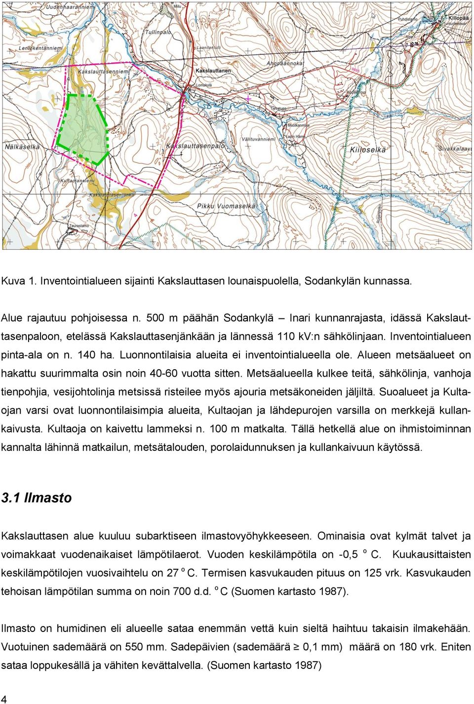 Luonnontilaisia alueita ei inventointialueella ole. Alueen metsäalueet on hakattu suurimmalta osin noin 40-60 vuotta sitten.