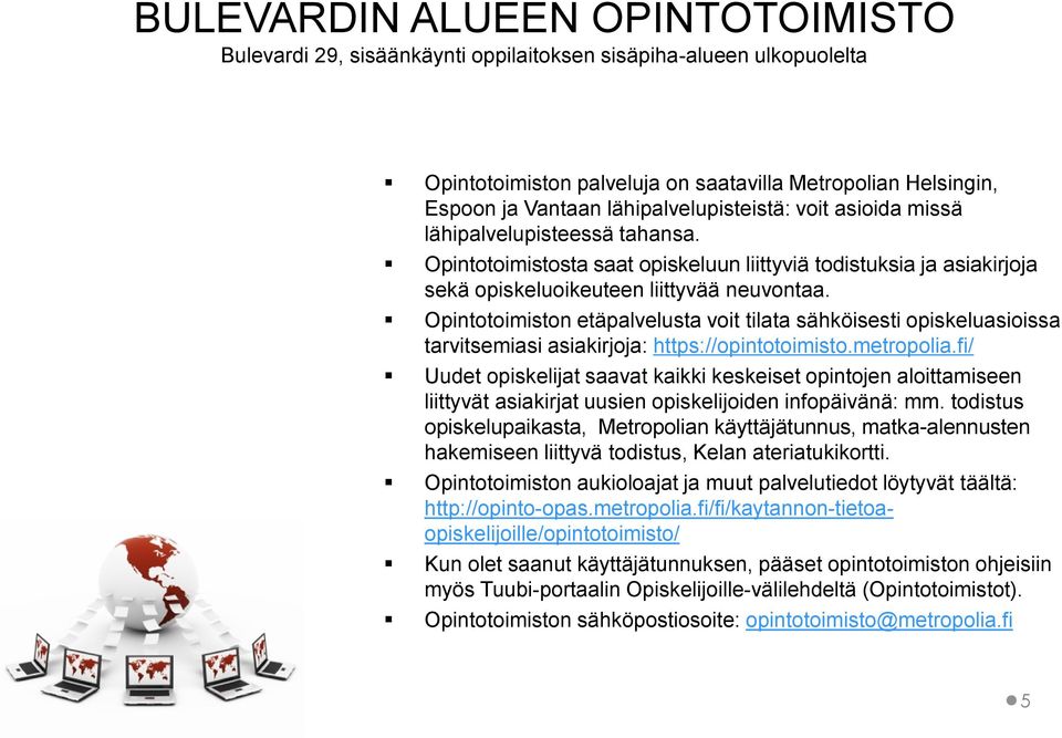 Opintotoimiston etäpalvelusta voit tilata sähköisesti opiskeluasioissa tarvitsemiasi asiakirjoja: https://opintotoimisto.metropolia.