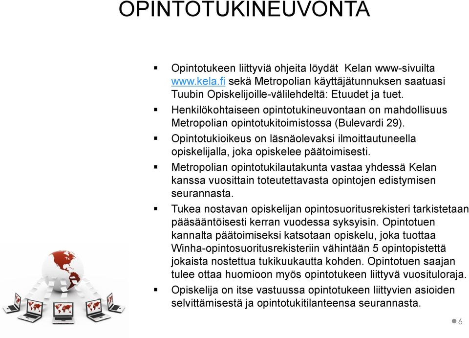 Opintotukioikeus on läsnäolevaksi ilmoittautuneella opiskelijalla, joka opiskelee päätoimisesti.