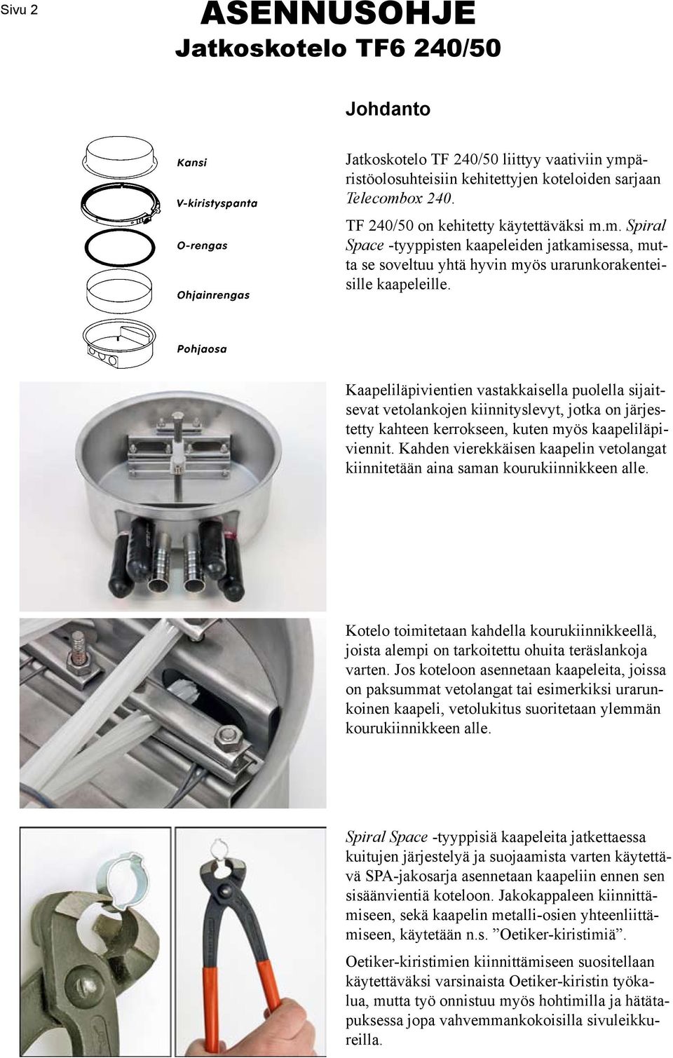 Kahden vierekkäisen kaapelin vetolangat kiinnitetään aina saman kourukiinnikkeen alle. Kotelo toimitetaan kahdella kourukiinnikkeellä, joista alempi on tarkoitettu ohuita teräslankoja varten.