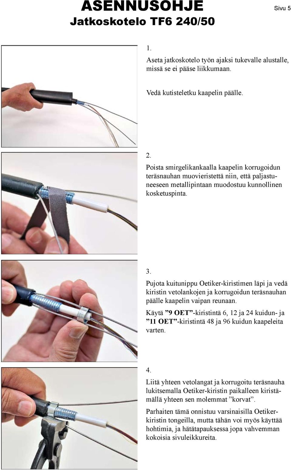 Pujota kuitunippu Oetiker-kiristimen läpi ja vedä kiristin vetolankojen ja korrugoidun teräsnauhan päälle kaapelin vaipan reunaan.