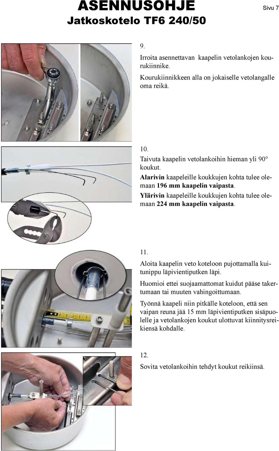 Ylärivin kaapeleille koukkujen kohta tulee olemaan 224 mm kaapelin vaipasta. 11. Aloita kaapelin veto koteloon pujottamalla kuitunippu läpivientiputken läpi.