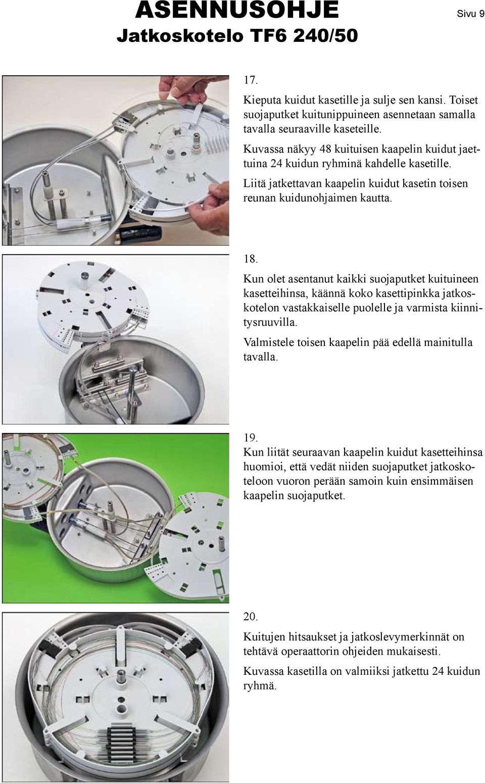 Kun olet asentanut kaikki suojaputket kuituineen kasetteihinsa, käännä koko kasettipinkka jatkoskotelon vastakkaiselle puolelle ja varmista kiinnitysruuvilla.