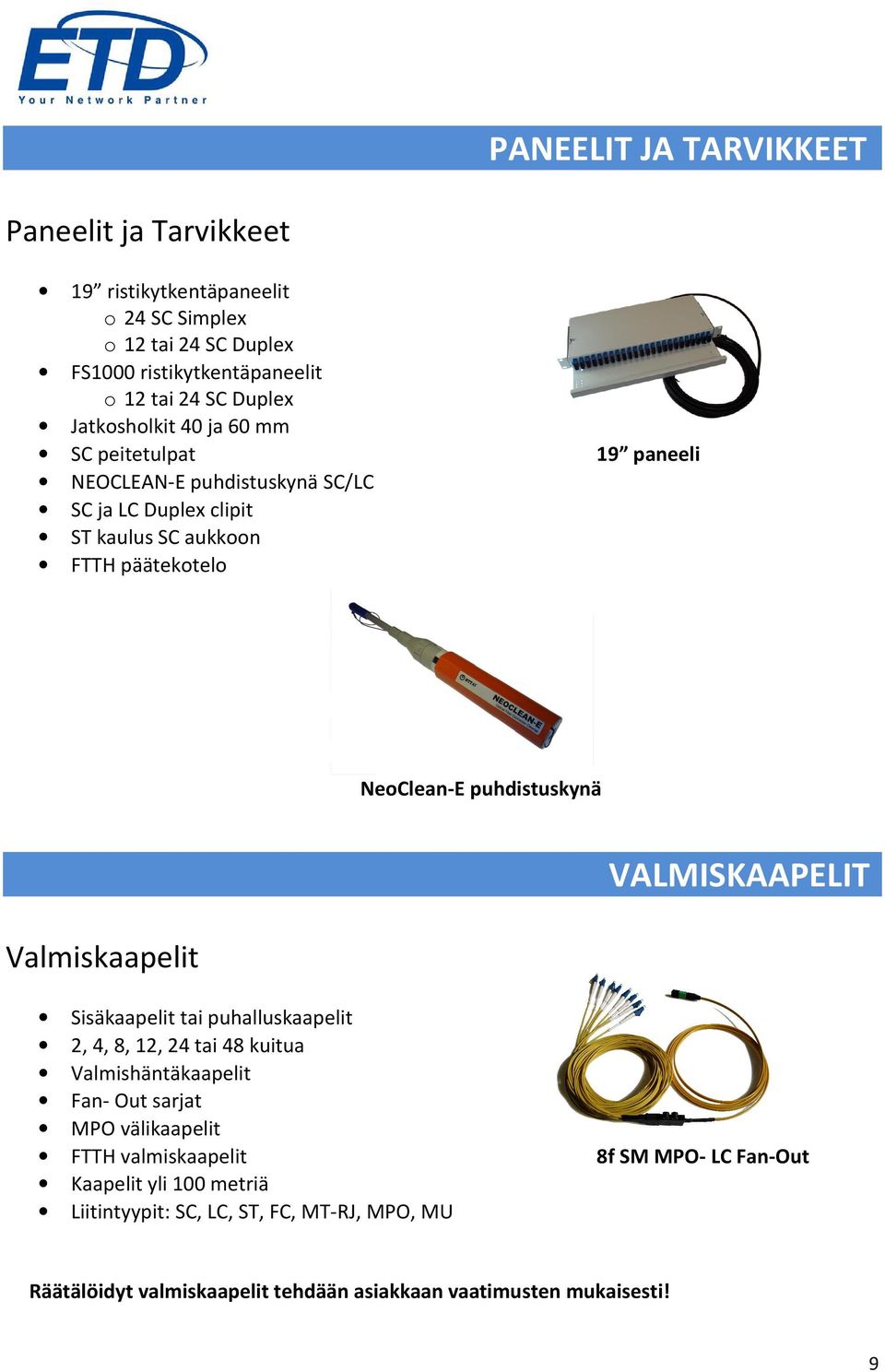 puhdistuskynä VALMISKAAPELIT Valmiskaapelit Sisäkaapelit tai puhalluskaapelit 2, 4, 8, 12, 24 tai 48 kuitua Valmishäntäkaapelit Fan- Out sarjat MPO välikaapelit