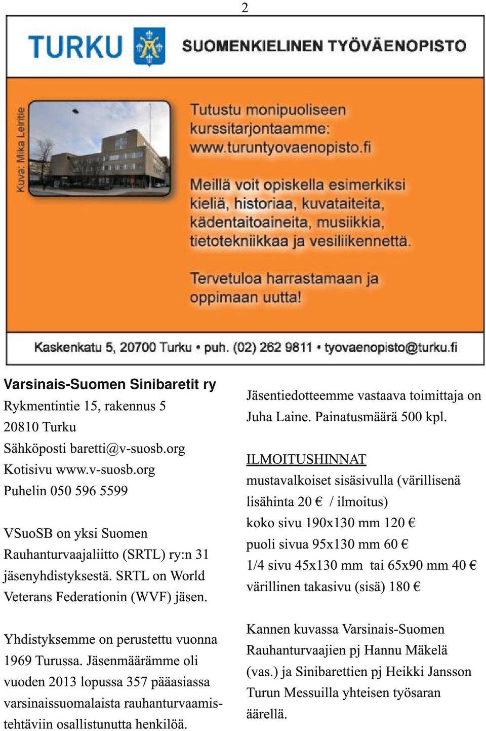 Yhdistyksemme on perustettu vuonna 1969 Turussa. Jäsenmäärämme oli vuoden 2013 lopussa 357 pääasiassa varsinaissuomalaista rauhanturvaamistehtäviin osallistunutta henkilöä.