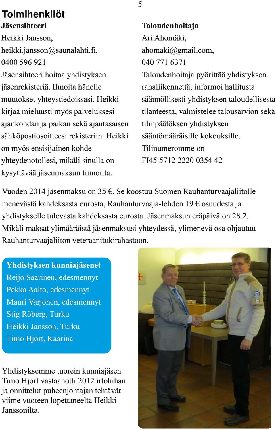 Heikki on myös ensisijainen kohde yhteydenotollesi, mikäli sinulla on kysyttävää jäsenmaksun tiimoilta. 5 Taloudenhoitaja Ari Ahomäki, ahomaki@gmail.