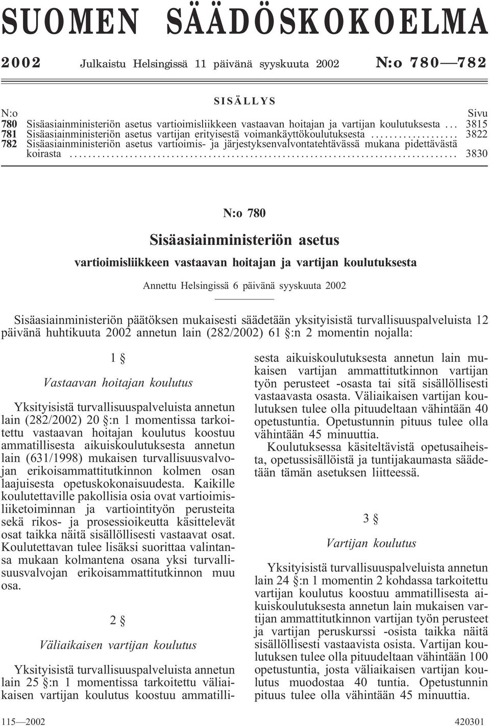 .. 3822 782 Sisäasiainministeriön asetus vartioimis- ja järjestyksenvalvontatehtävässä mukana pidettävästä koirasta.