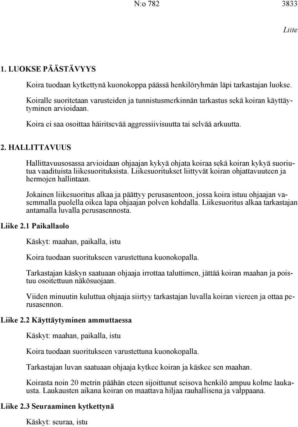 HALLITTAVUUS Hallittavuusosassa arvioidaan ohjaajan kykyä ohjata koiraa sekä koiran kykyä suoriutua vaadituista liikesuorituksista.