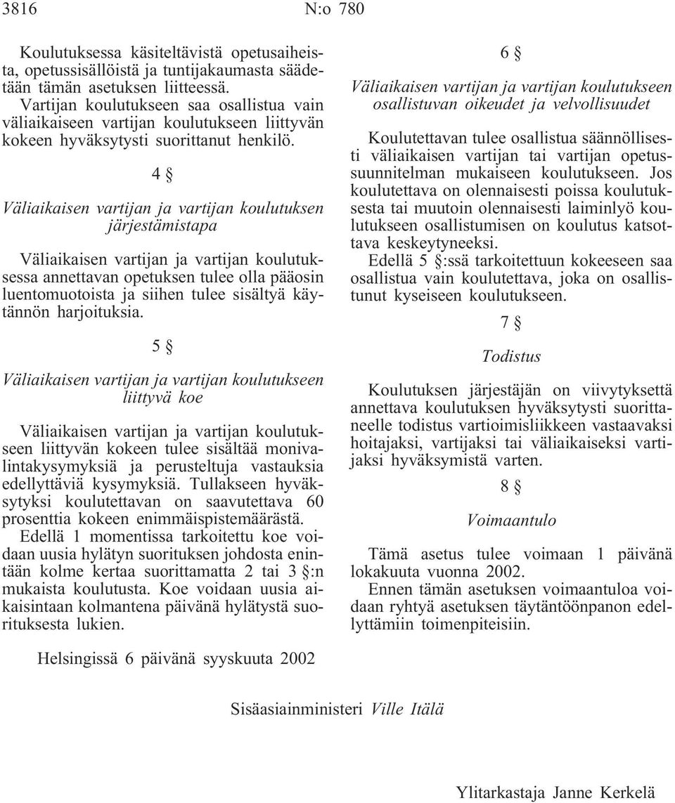 4 Väliaikaisen vartijan ja vartijan koulutuksen järjestämistapa Väliaikaisen vartijan ja vartijan koulutuksessa annettavan opetuksen tulee olla pääosin luentomuotoista ja siihen tulee sisältyä