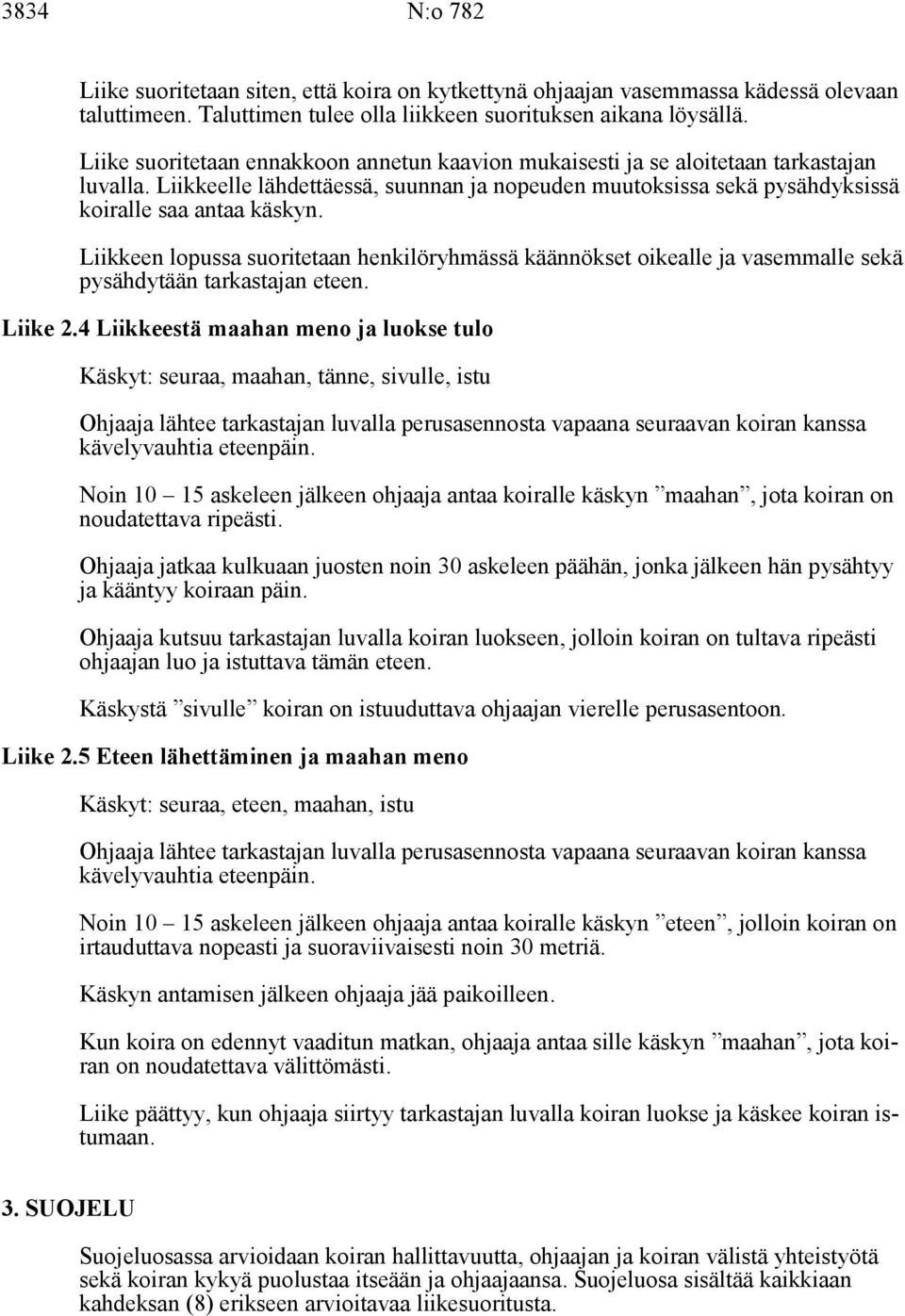 Liikkeen lopussa suoritetaan henkilöryhmässä käännökset oikealle ja vasemmalle sekä pysähdytään tarkastajan eteen. Liike 2.