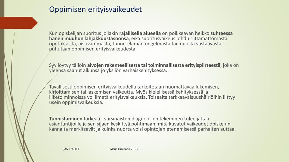 joka on yleensä saanut alkunsa jo yksilön varhaiskehityksessä. Tavallisesti oppimisen erityisvaikeudella tarkoitetaan huomattavaa lukemisen, kirjoittamisen tai laskemisen vaikeutta.