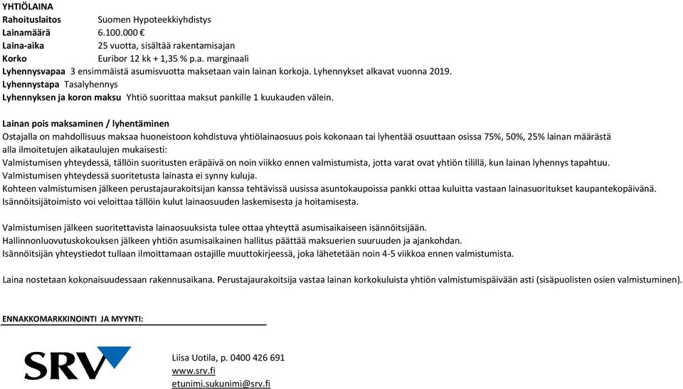 Lainan pois maksaminen / lyhentäminen Ostajalla on mahdollisuus maksaa huoneistoon kohdistuva yhtiölainaosuus pois kokonaan tai lyhentää osuuttaan osissa 75%, 50%, 25% lainan määrästä alla