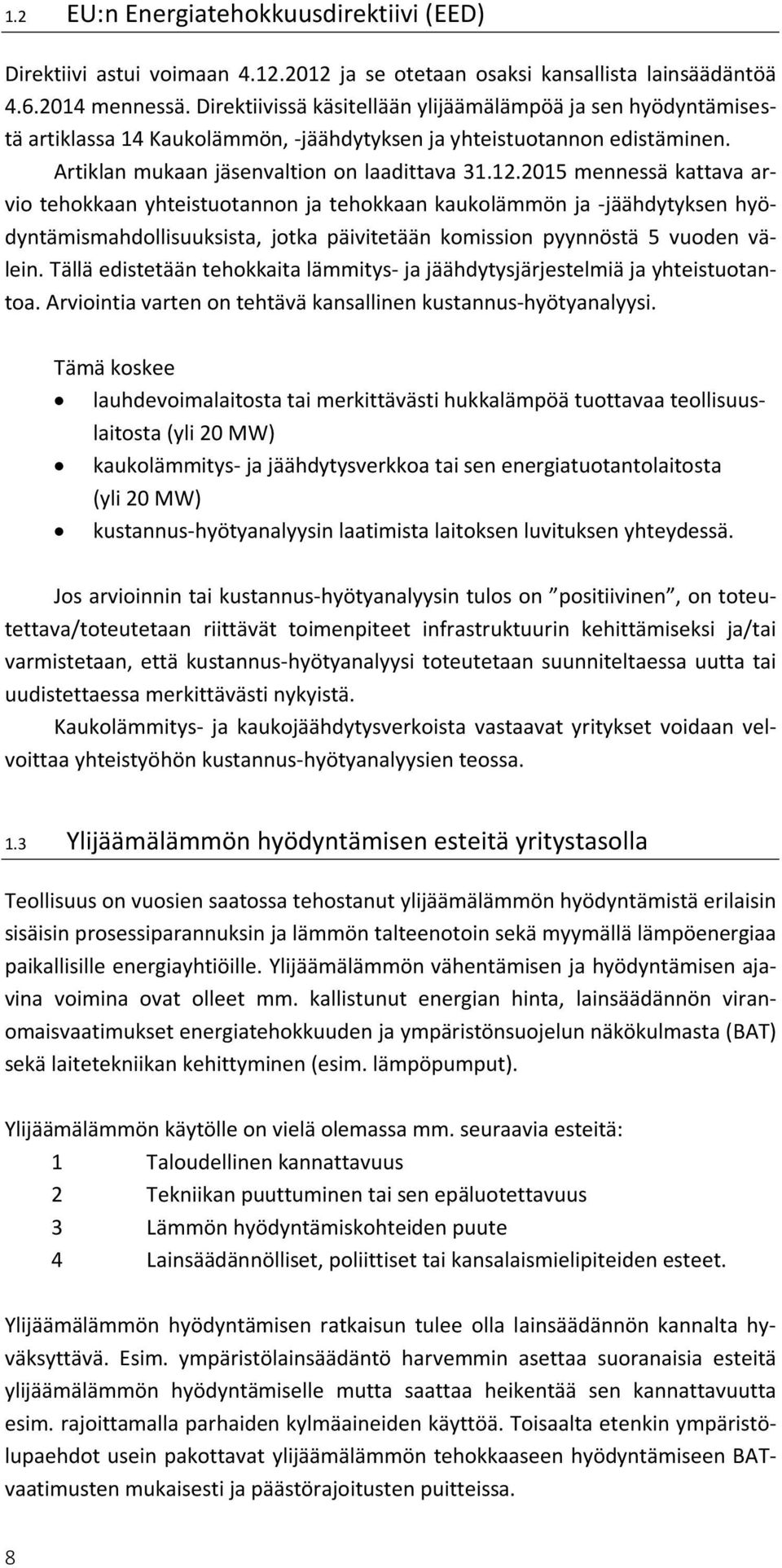 2015 mennessä kattava arvio tehokkaan yhteistuotannon ja tehokkaan kaukolämmön ja -jäähdytyksen hyödyntämismahdollisuuksista, jotka päivitetään komission pyynnöstä 5 vuoden välein.